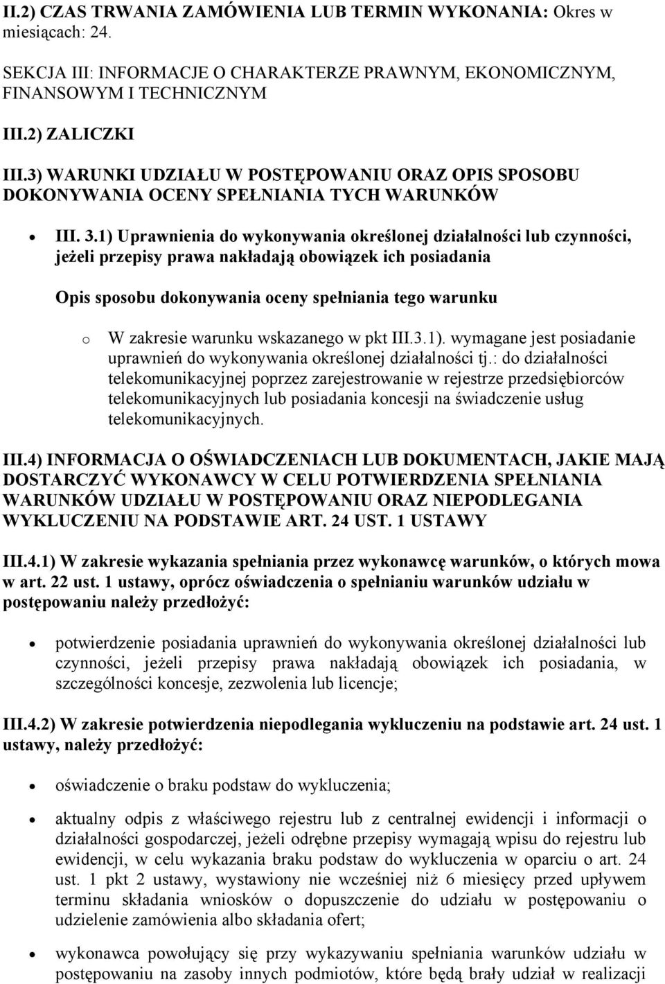 1) Uprawnienia do wykonywania określonej działalności lub czynności, jeżeli przepisy prawa nakładają obowiązek ich posiadania Opis sposobu dokonywania oceny spełniania tego warunku o W zakresie