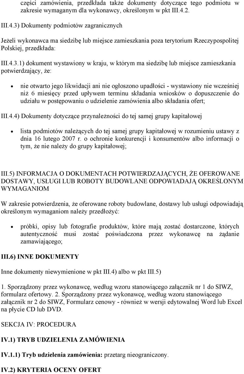 Dokumenty podmiotów zagranicznych Jeżeli wykonawca ma siedzibę lub miejsce zamieszkania poza terytorium Rzeczypospolitej Polskiej, przedkłada: III.4.3.