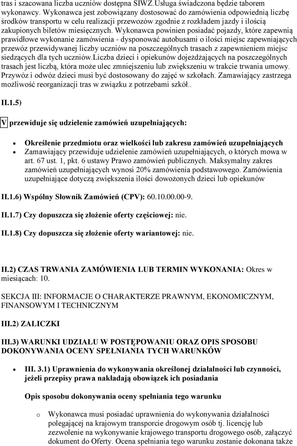 Wykonawca powinien posiadać pojazdy, które zapewnią prawidłowe wykonanie zamówienia - dysponować autobusami o ilości miejsc zapewniających przewóz przewidywanej liczby uczniów na poszczególnych