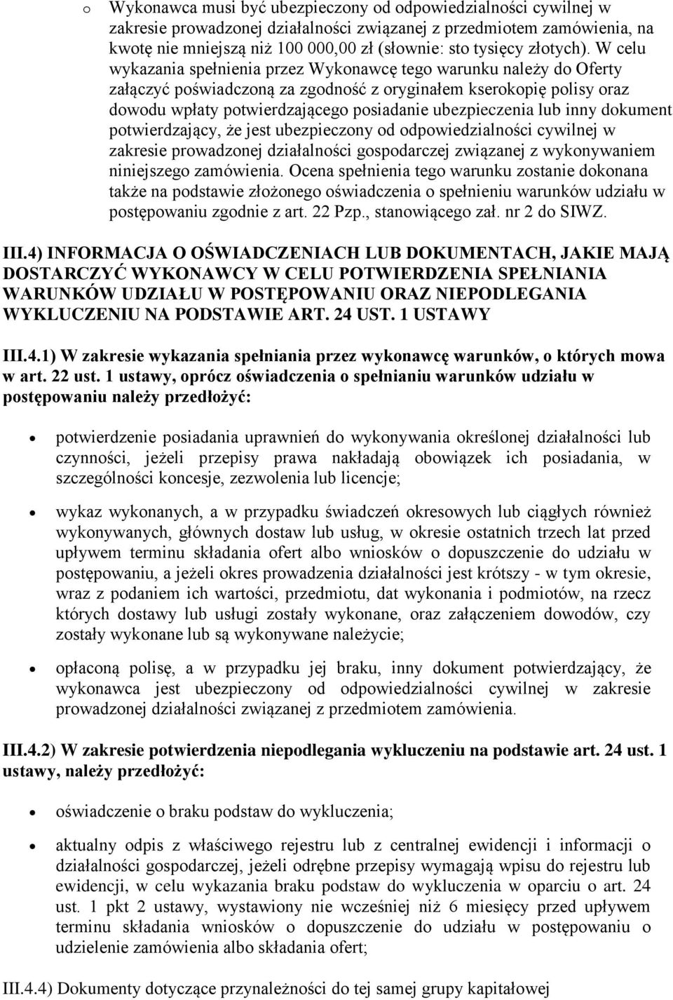 W celu wykazania spełnienia przez Wykonawcę tego warunku należy do Oferty załączyć poświadczoną za zgodność z oryginałem kserokopię polisy oraz dowodu wpłaty potwierdzającego posiadanie ubezpieczenia