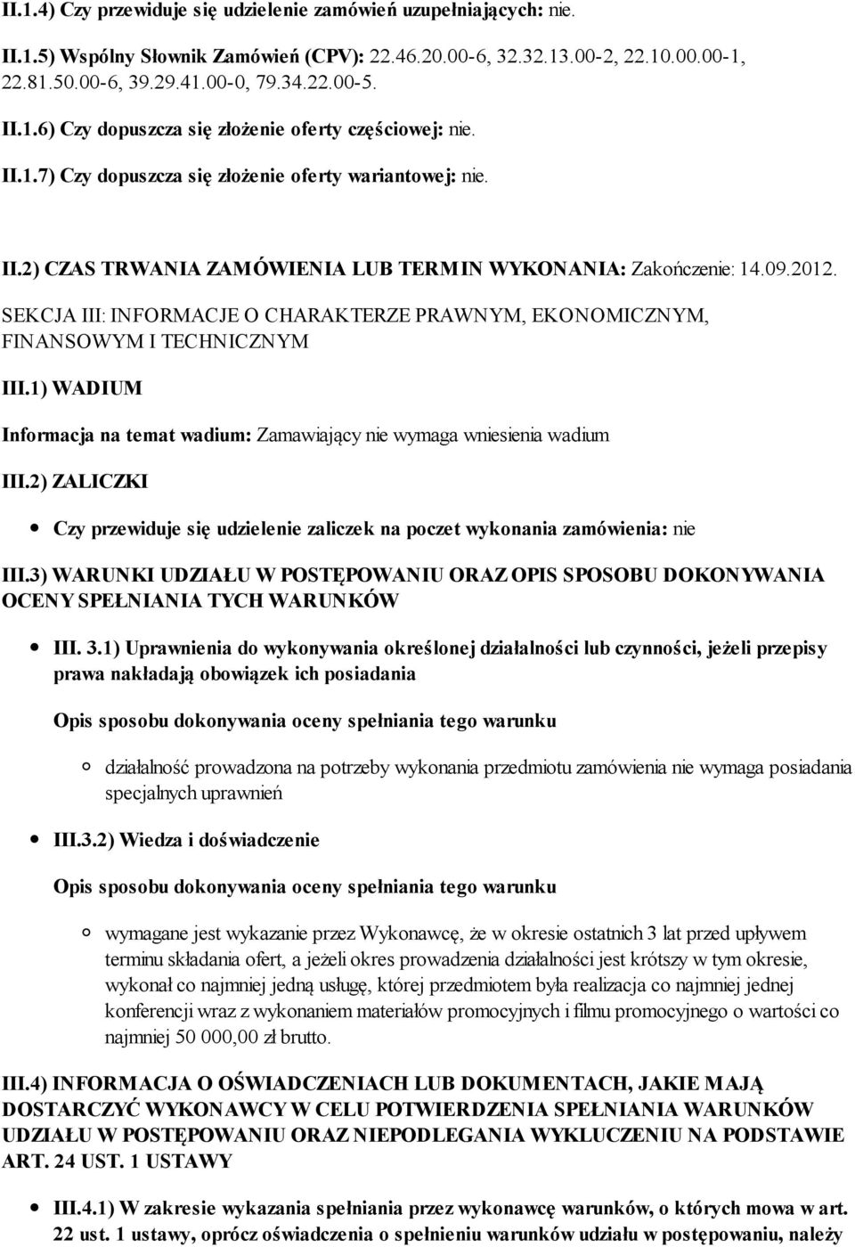 SEKCJA III: INFORMACJE O CHARAKTERZE PRAWNYM, EKONOMICZNYM, FINANSOWYM I TECHNICZNYM III.1) WADIUM Informacja na temat wadium: Zamawiający nie wymaga wniesienia wadium III.