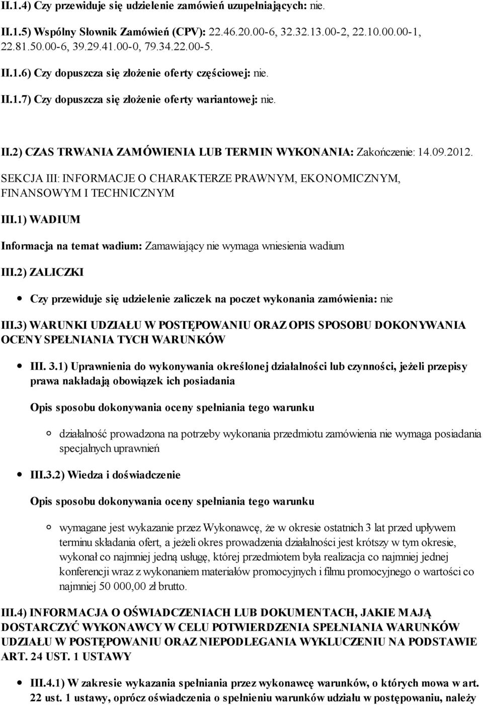 SEKCJA III: INFORMACJE O CHARAKTERZE PRAWNYM, EKONOMICZNYM, FINANSOWYM I TECHNICZNYM III.1) WADIUM Informacja na temat wadium: Zamawiający nie wymaga wniesienia wadium III.