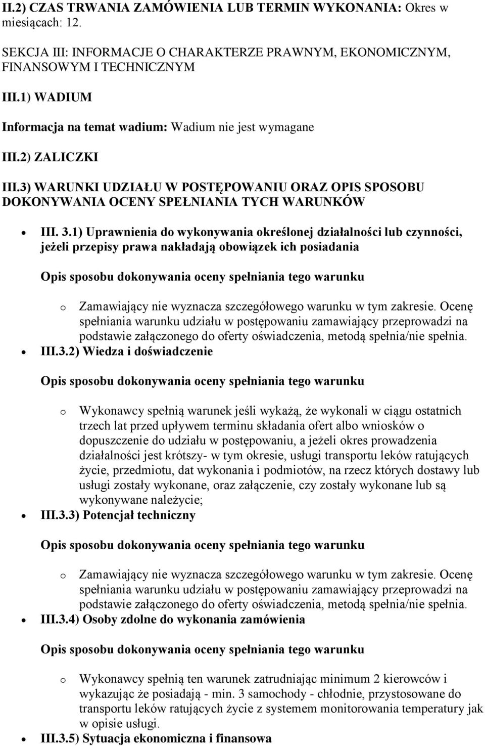 1) Uprawnienia do wykonywania określonej działalności lub czynności, jeżeli przepisy prawa nakładają obowiązek ich posiadania o Zamawiający nie wyznacza szczegółowego warunku w tym zakresie.