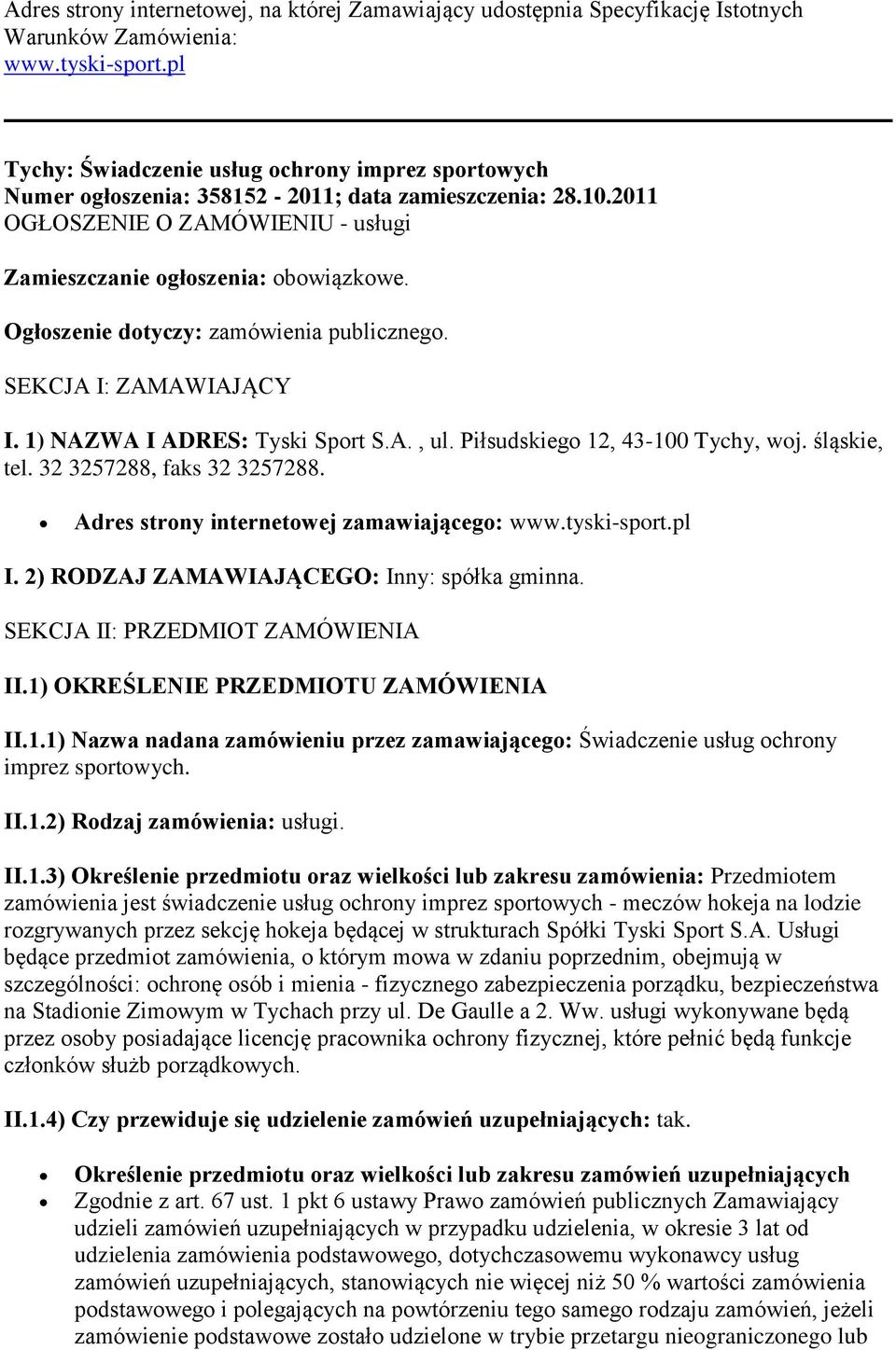 Ogłoszenie dotyczy: zamówienia publicznego. SEKCJA I: ZAMAWIAJĄCY I. 1) NAZWA I ADRES: Tyski Sport S.A., ul. Piłsudskiego 12, 43-100 Tychy, woj. śląskie, tel. 32 3257288, faks 32 3257288.