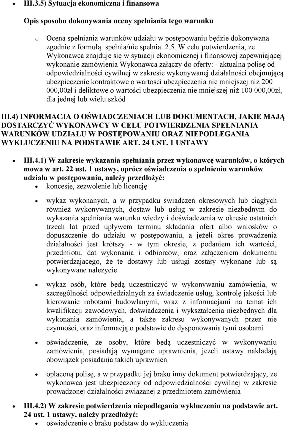 W celu potwierdzenia, że Wykonawca znajduje się w sytuacji ekonomicznej i finansowej zapewniającej wykonanie zamówienia Wykonawca załączy do oferty: - aktualną polisę od odpowiedzialności cywilnej w