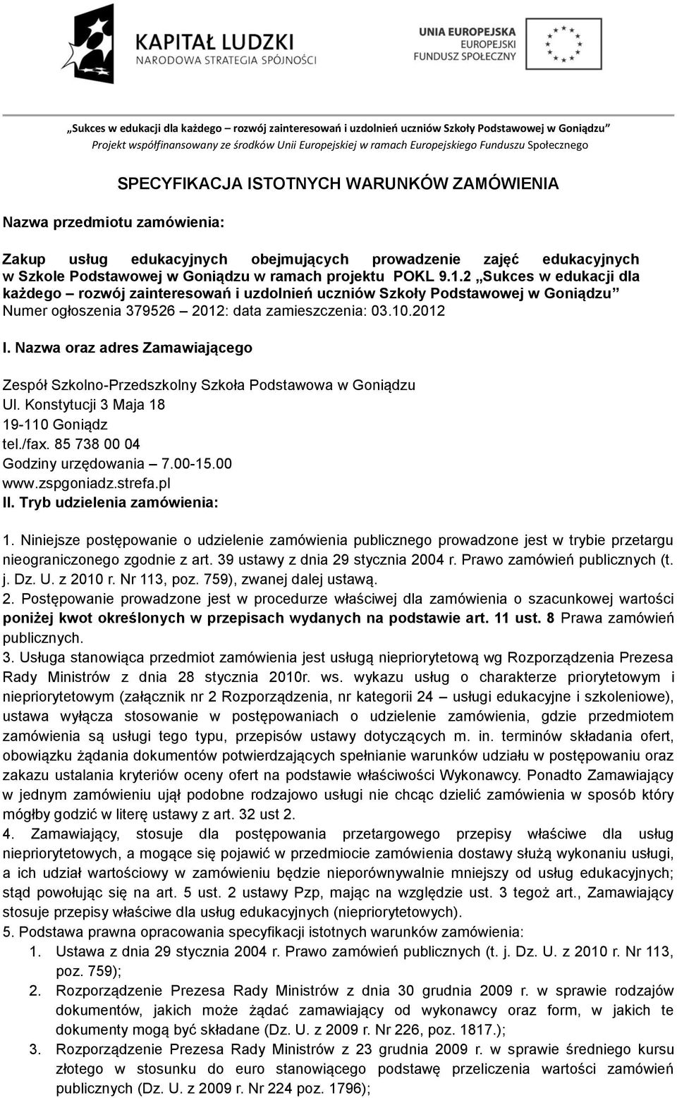 Nazwa oraz adres Zamawiającego Zespół Szkolno-Przedszkolny Szkoła Podstawowa w Goniądzu Ul. Konstytucji 3 Maja 18 19-110 Goniądz tel./fax. 85 738 00 04 Godziny urzędowania 7.00-15.00 www.zspgoniadz.