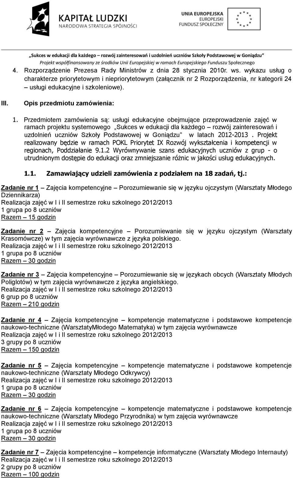 Przedmiotem zamówienia są: usługi edukacyjne obejmujące przeprowadzenie zajęć w ramach projektu systemowego Sukces w edukacji dla każdego rozwój zainteresowań i uzdolnień uczniów Szkoły Podstawowej w