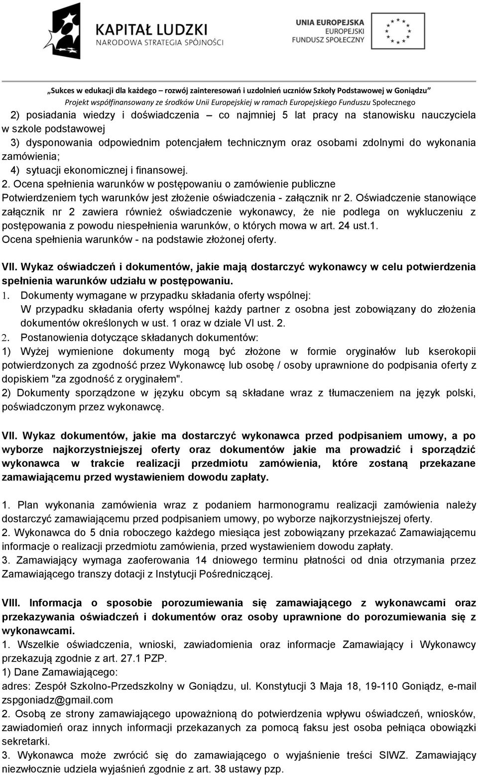Oświadczenie stanowiące załącznik nr 2 zawiera również oświadczenie wykonawcy, że nie podlega on wykluczeniu z postępowania z powodu niespełnienia warunków, o których mowa w art. 24 ust.1.