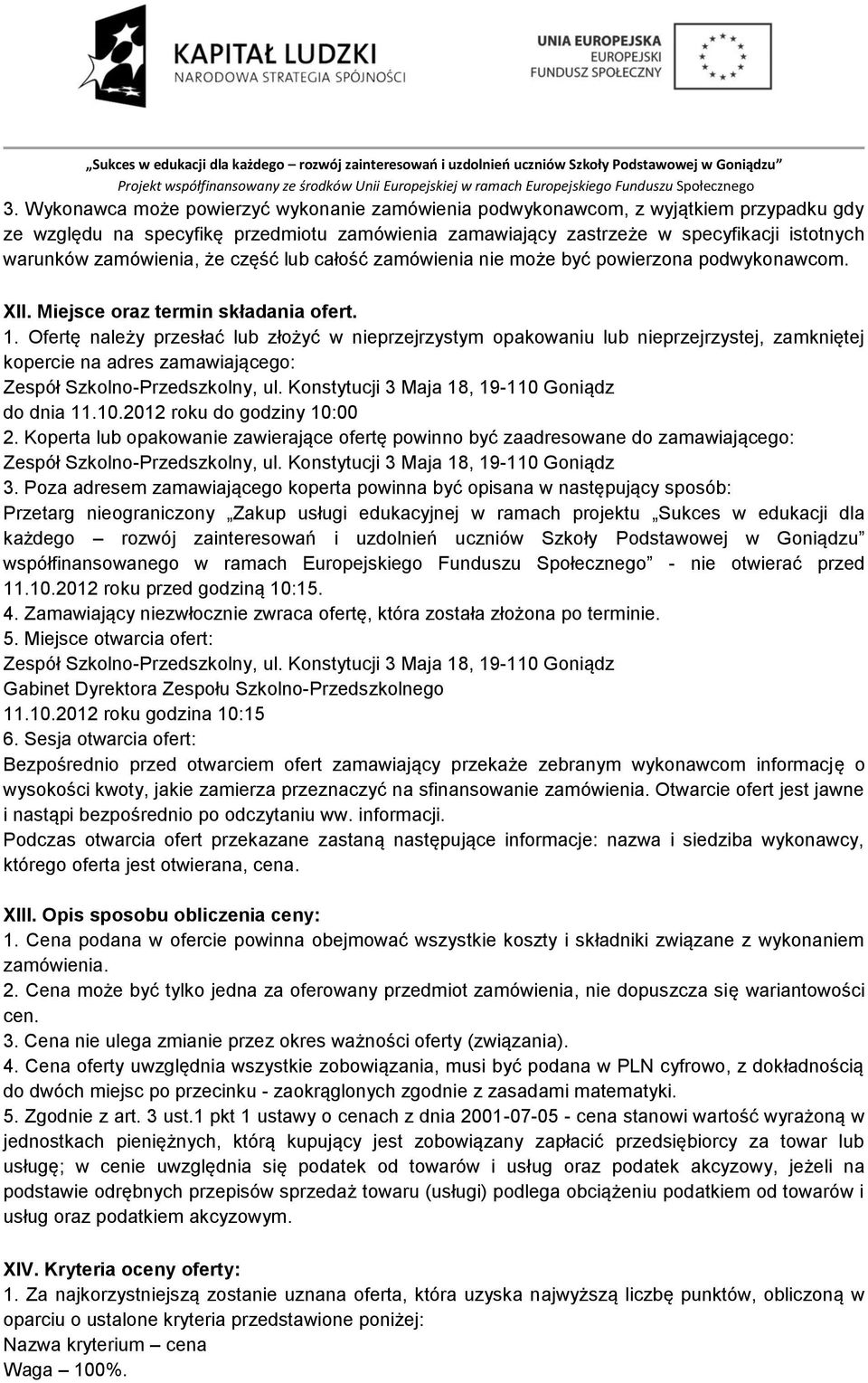 Ofertę należy przesłać lub złożyć w nieprzejrzystym opakowaniu lub nieprzejrzystej, zamkniętej kopercie na adres zamawiającego: Zespół Szkolno-Przedszkolny, ul.