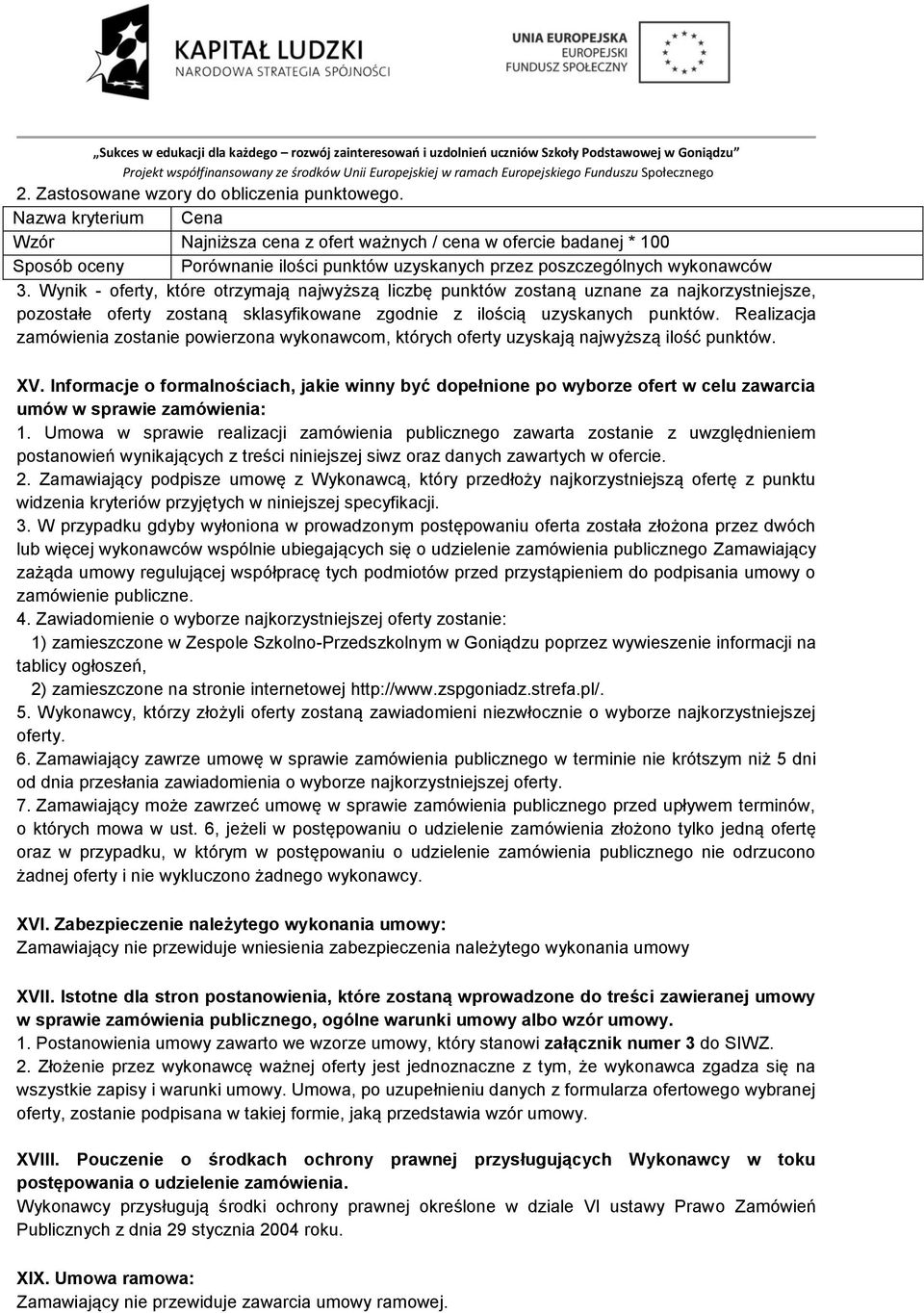 Wynik - oferty, które otrzymają najwyższą liczbę punktów zostaną uznane za najkorzystniejsze, pozostałe oferty zostaną sklasyfikowane zgodnie z ilością uzyskanych punktów.