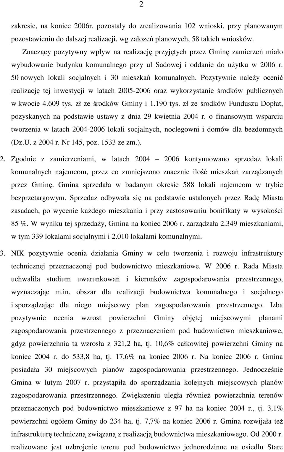 50 nowych lokali socjalnych i 30 mieszkań komunalnych. Pozytywnie naleŝy ocenić realizację tej inwestycji w latach 2005-2006 oraz wykorzystanie środków publicznych w kwocie 4.609 tys.