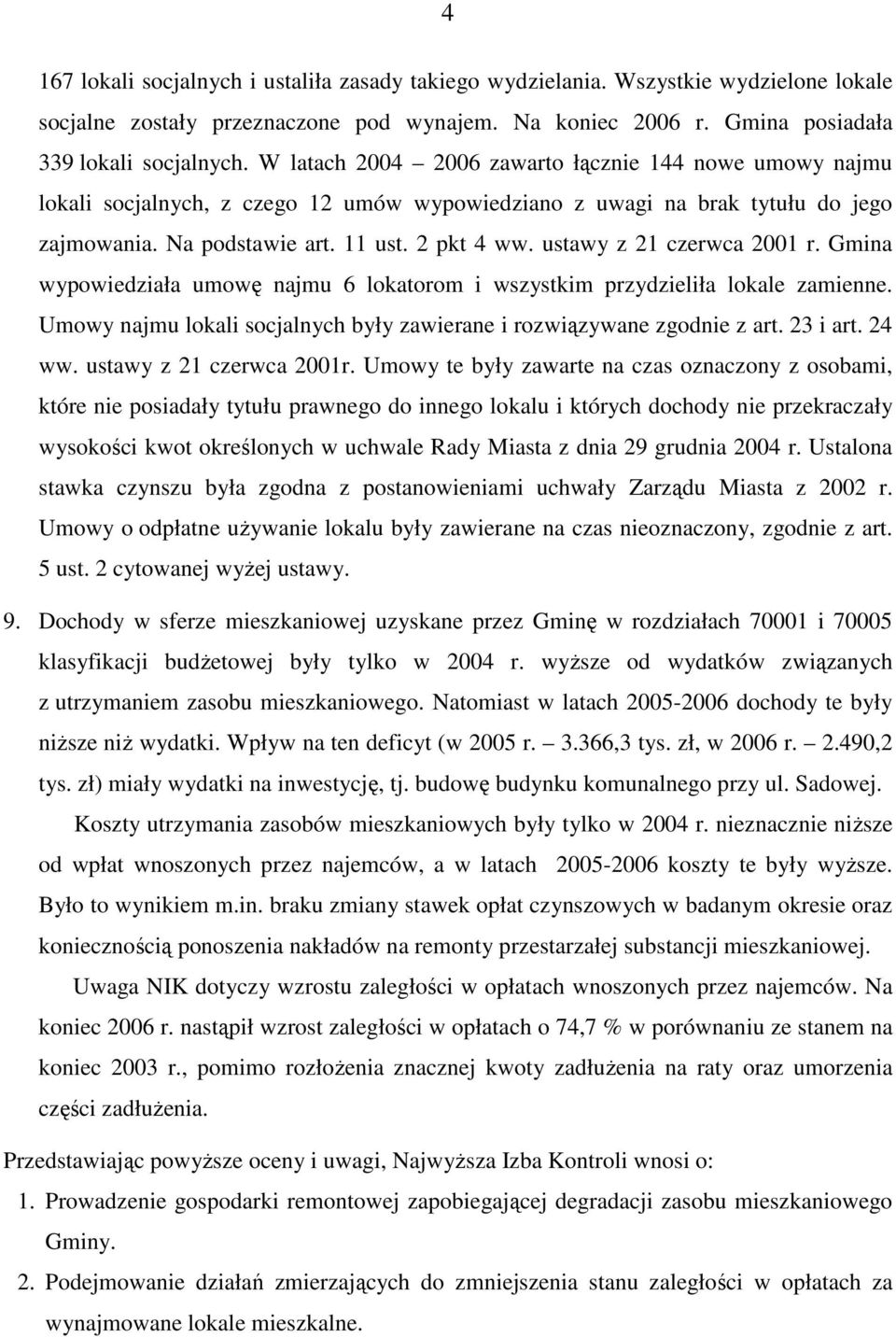 ustawy z 21 czerwca 2001 r. Gmina wypowiedziała umowę najmu 6 lokatorom i wszystkim przydzieliła lokale zamienne. Umowy najmu lokali socjalnych były zawierane i rozwiązywane zgodnie z art. 23 i art.