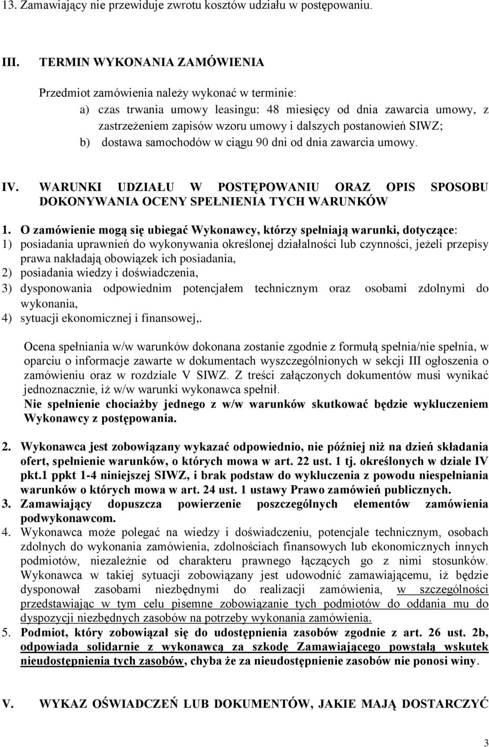 postanowień SIWZ; b) dostawa samochodów w ciągu 90 dni od dnia zawarcia umowy. IV. WARUNKI UDZIAŁU W POSTĘPOWANIU ORAZ OPIS SPOSOBU DOKONYWANIA OCENY SPEŁNIENIA TYCH WARUNKÓW 1.