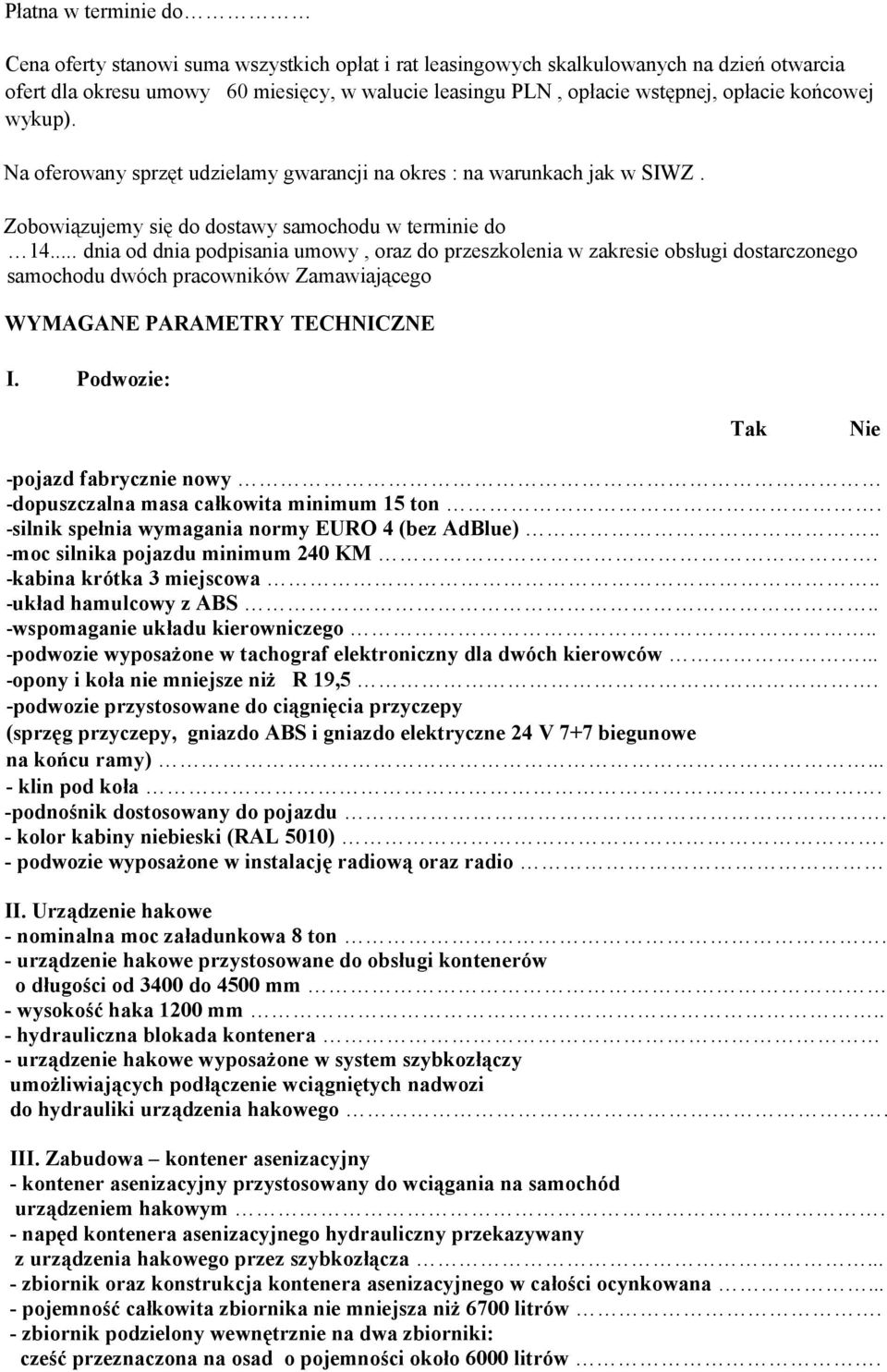 .. dnia od dnia podpisania umowy, oraz do przeszkolenia w zakresie obsługi dostarczonego samochodu dwóch pracowników Zamawiającego WYMAGANE PARAMETRY TECHNICZNE I.