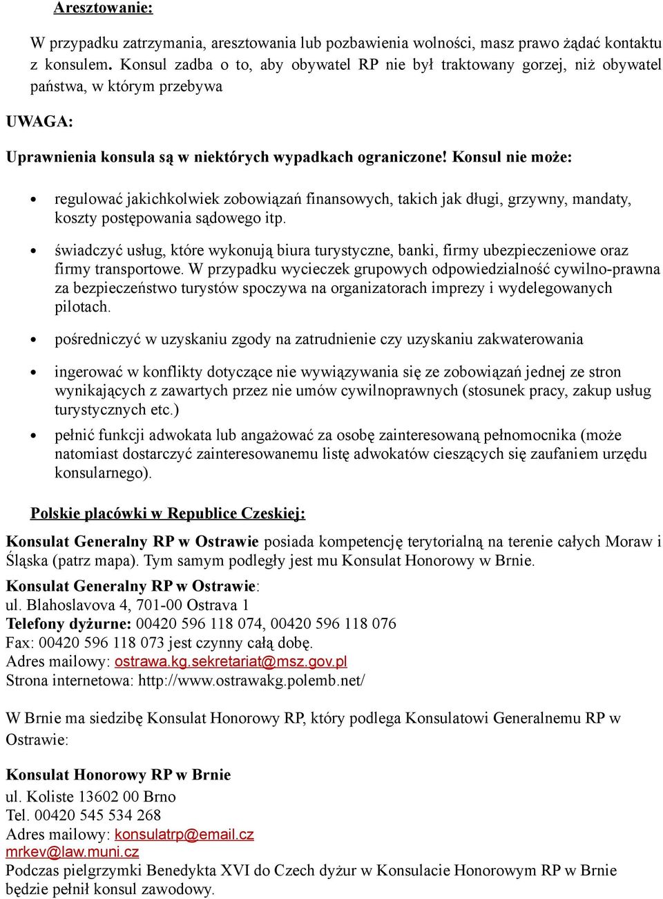 Konsul nie może: regulować jakichkolwiek zobowiązań finansowych, takich jak długi, grzywny, mandaty, koszty postępowania sądowego itp.