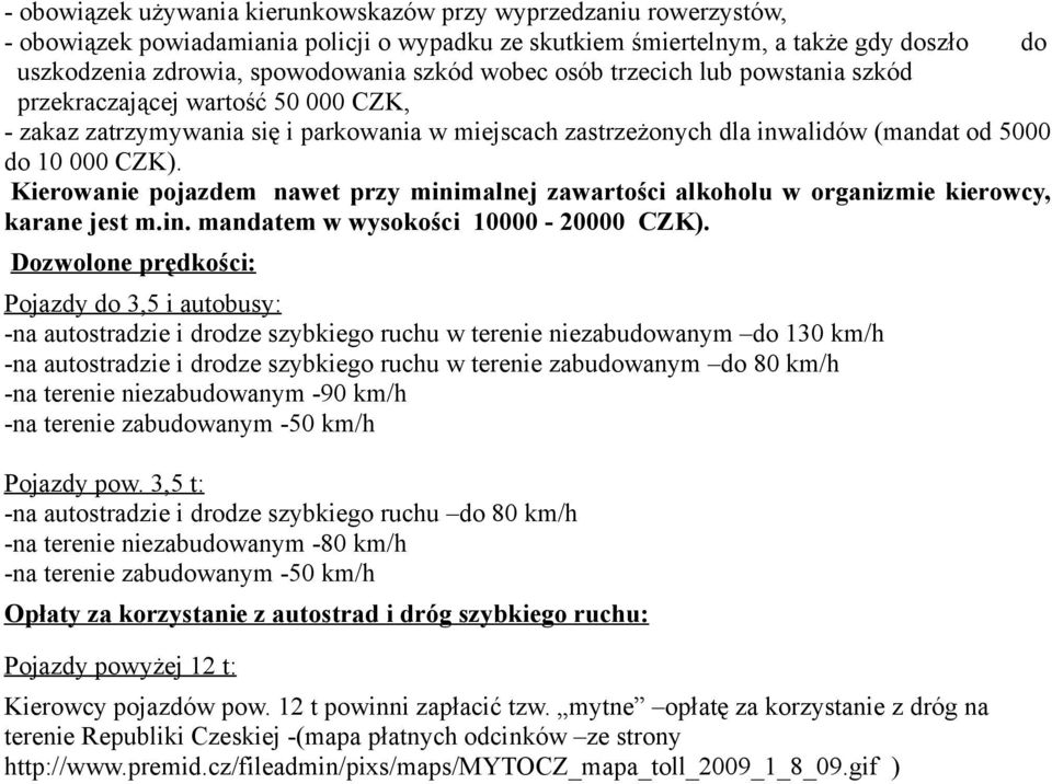 Kierowanie pojazdem nawet przy minimalnej zawartości alkoholu w organizmie kierowcy, karane jest m.in. mandatem w wysokości 10000-20000 CZK).