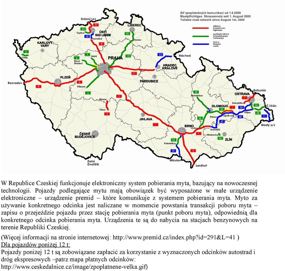 Myto za używanie konkretnego odcinka jest naliczane w momencie powstania transakcji poboru myta zapisu o przejeździe pojazdu przez stację pobierania myta (punkt poboru myta), odpowiednią dla
