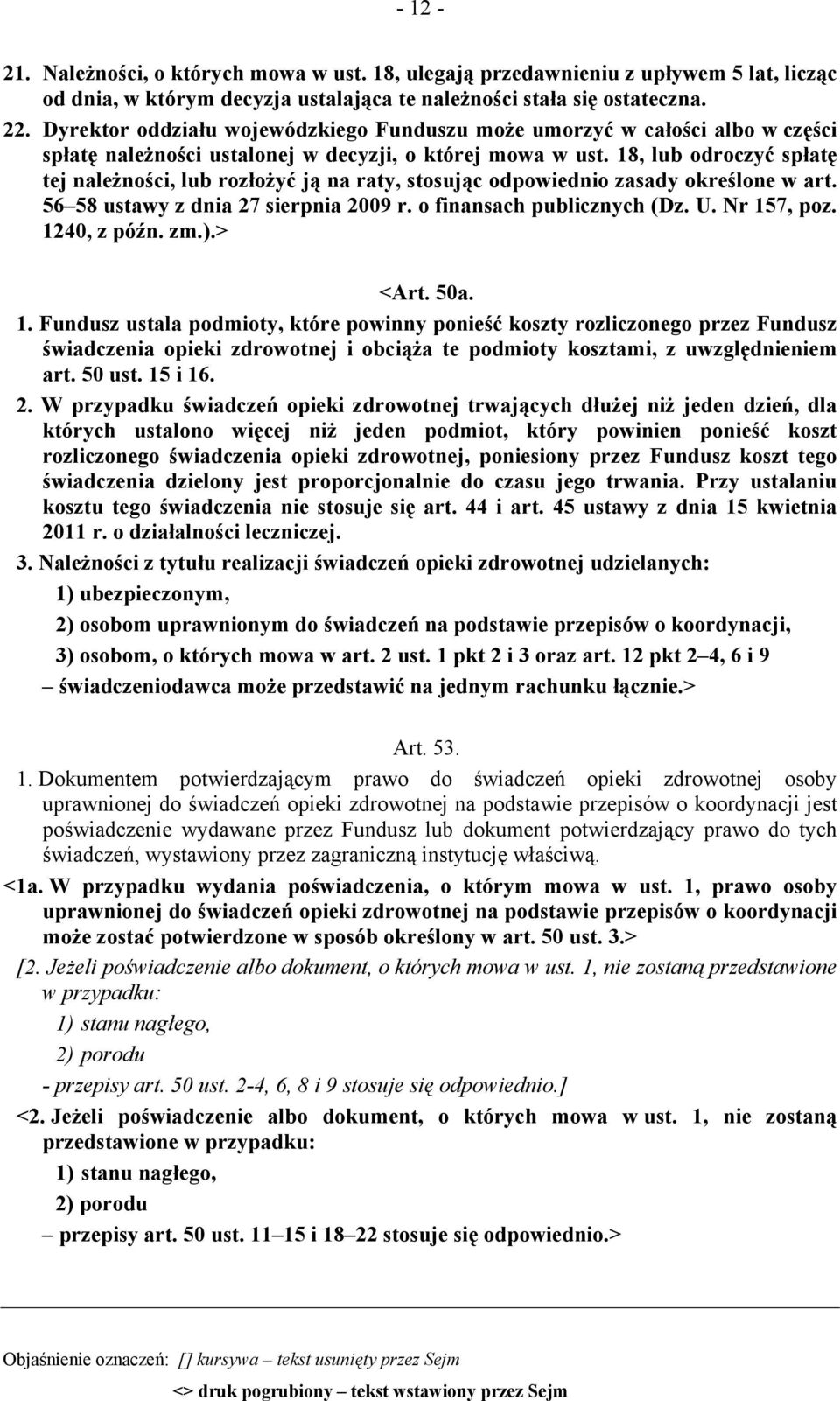 18, lub odroczyć spłatę tej należności, lub rozłożyć ją na raty, stosując odpowiednio zasady określone w art. 56 58 ustawy z dnia 27 sierpnia 2009 r. o finansach publicznych (Dz. U. Nr 157, poz.