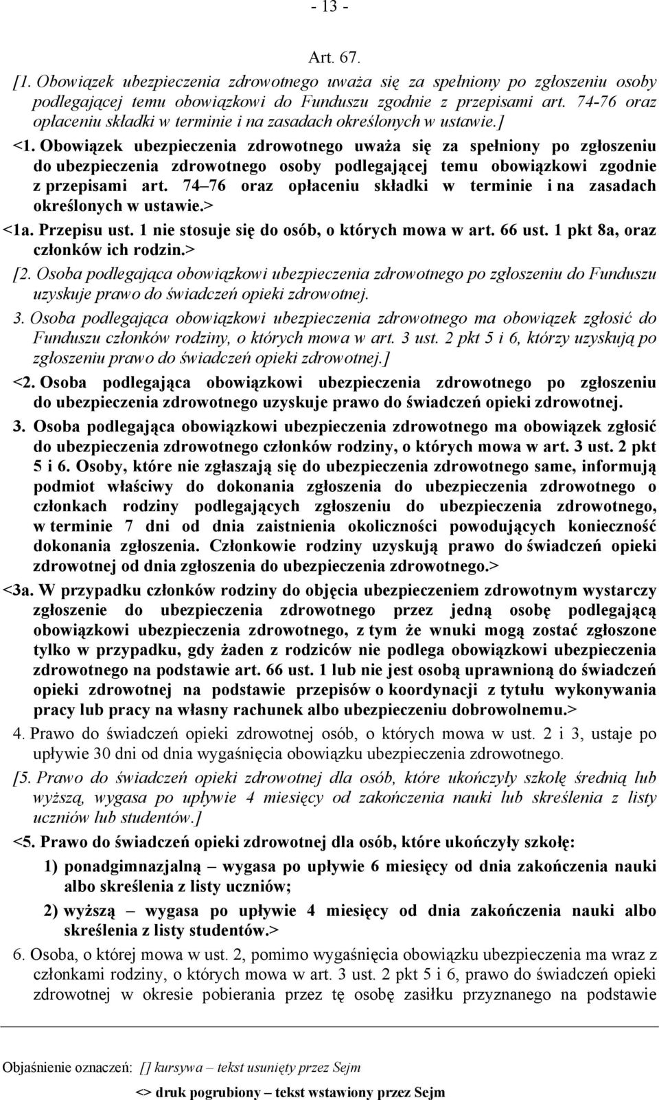 Obowiązek ubezpieczenia zdrowotnego uważa się za spełniony po zgłoszeniu do ubezpieczenia zdrowotnego osoby podlegającej temu obowiązkowi zgodnie z przepisami art.