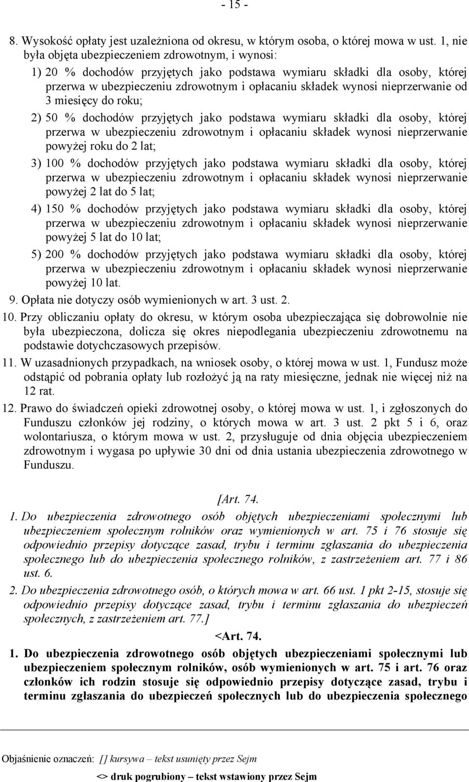 nieprzerwanie od 3 miesięcy do roku; 2) 50 % dochodów przyjętych jako podstawa wymiaru składki dla osoby, której przerwa w ubezpieczeniu zdrowotnym i opłacaniu składek wynosi nieprzerwanie powyżej