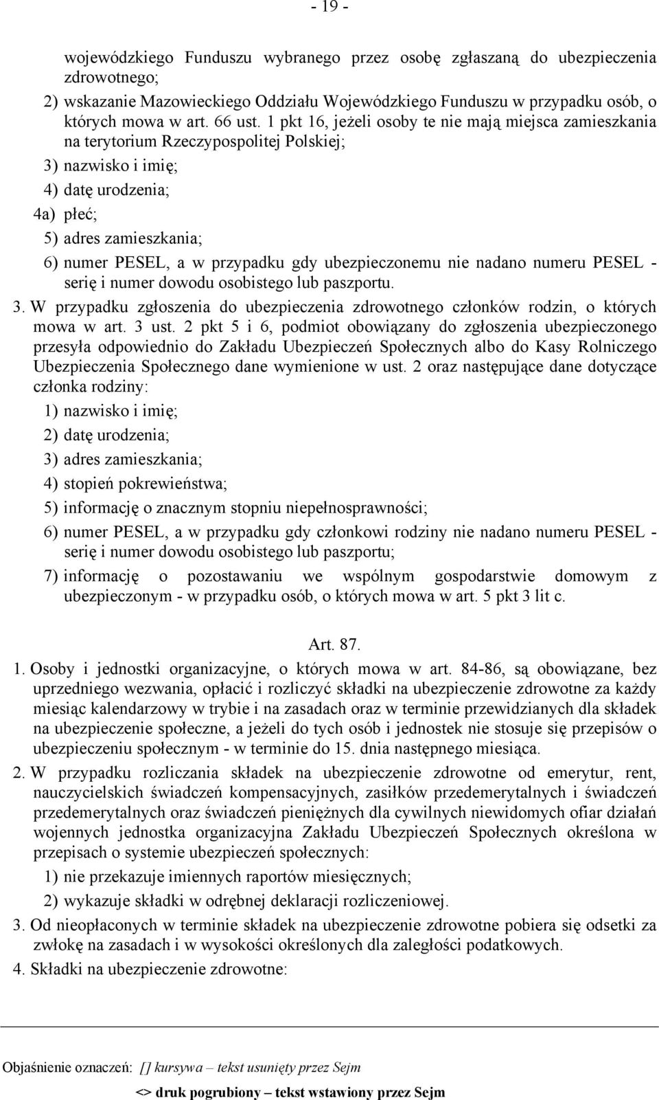 gdy ubezpieczonemu nie nadano numeru PESEL - serię i numer dowodu osobistego lub paszportu. 3. W przypadku zgłoszenia do ubezpieczenia zdrowotnego członków rodzin, o których mowa w art. 3 ust.