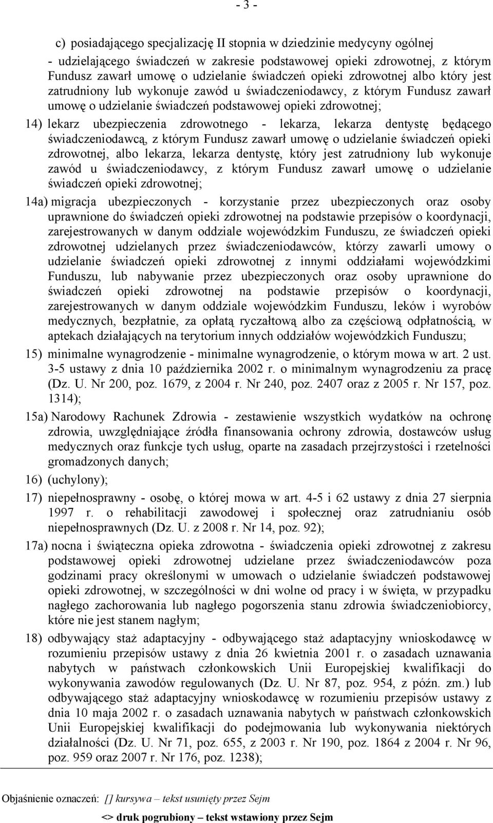 zdrowotnego - lekarza, lekarza dentystę będącego świadczeniodawcą, z którym Fundusz zawarł umowę o udzielanie świadczeń opieki zdrowotnej, albo lekarza, lekarza dentystę, który jest zatrudniony lub