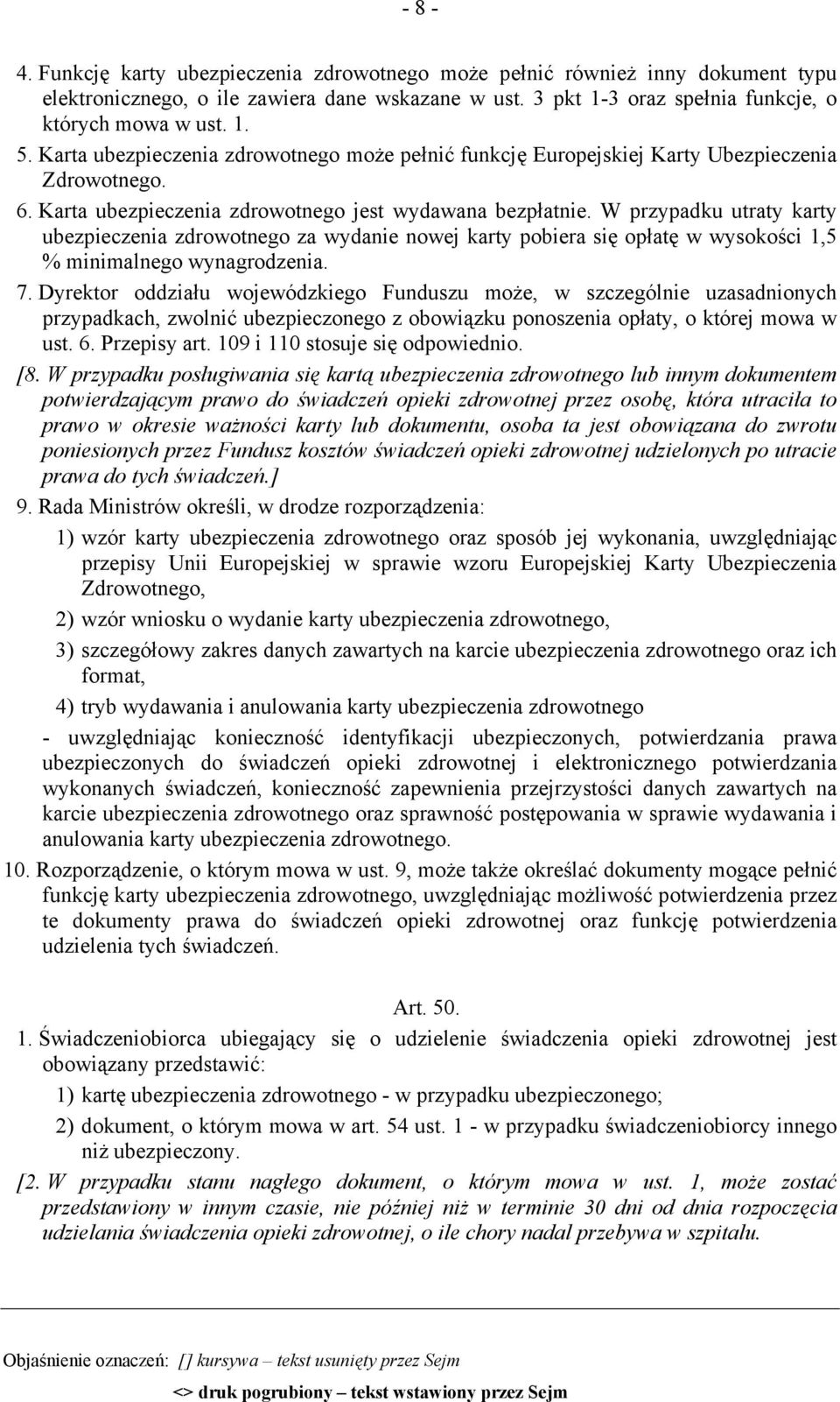 W przypadku utraty karty ubezpieczenia zdrowotnego za wydanie nowej karty pobiera się opłatę w wysokości 1,5 % minimalnego wynagrodzenia. 7.