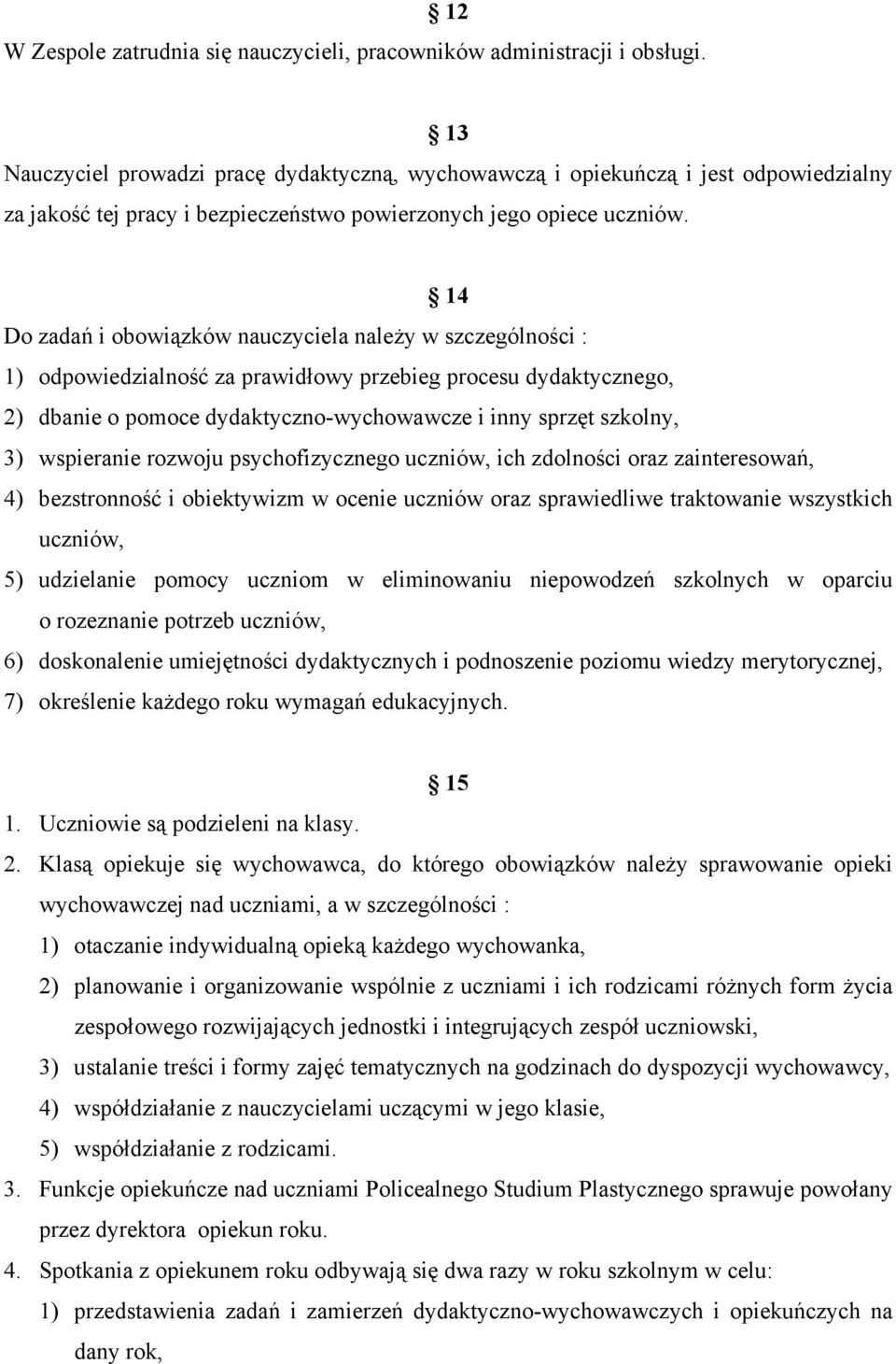 14 Do zadań i obowiązków nauczyciela należy w szczególności : 1) odpowiedzialność za prawidłowy przebieg procesu dydaktycznego, 2) dbanie o pomoce dydaktyczno-wychowawcze i inny sprzęt szkolny, 3)