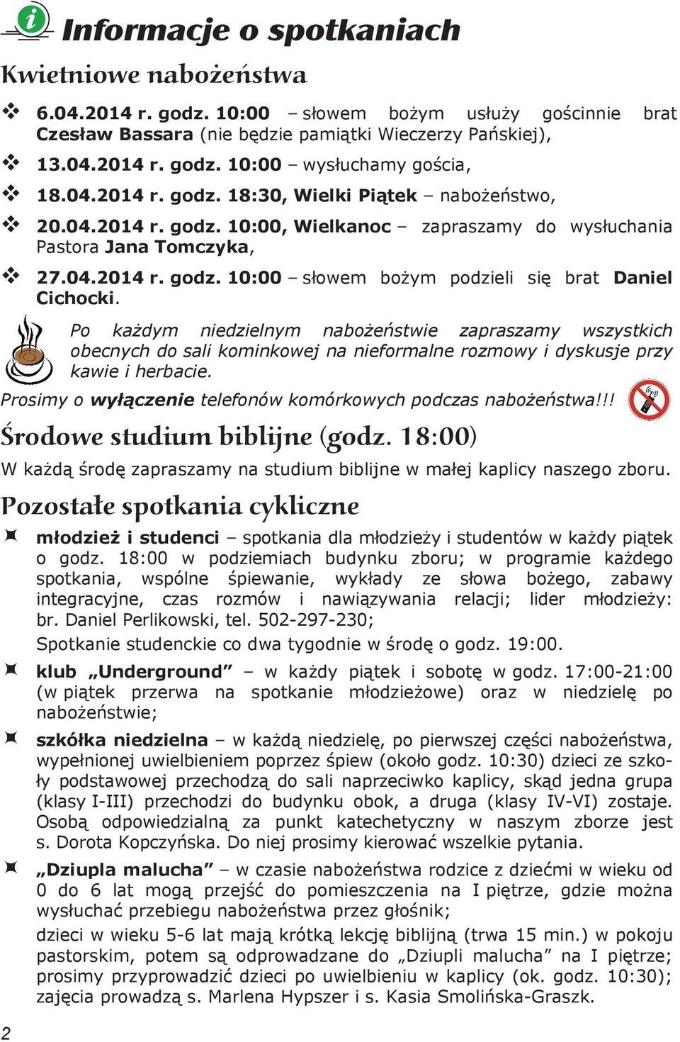 Po ka dym niedzielnym nabo e stwie zapraszamy wszystkich obecnych do sali kominkowej na nieformalne rozmowy i dyskusje przy kawie i herbacie.