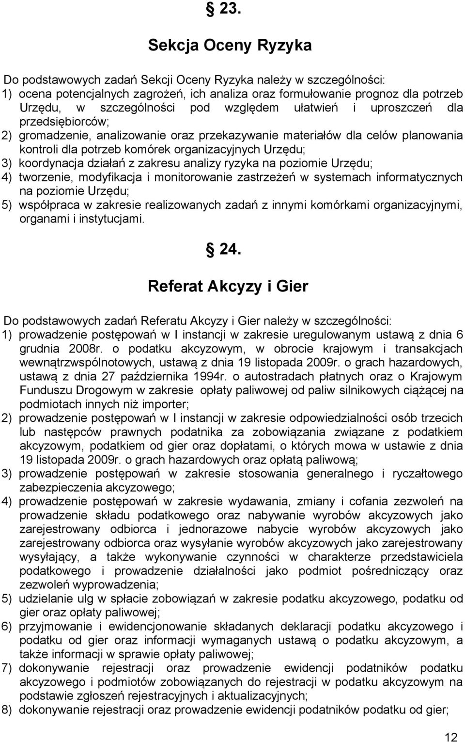 koordynacja działań z zakresu analizy ryzyka na poziomie Urzędu; 4) tworzenie, modyfikacja i monitorowanie zastrzeżeń w systemach informatycznych na poziomie Urzędu; 5) współpraca w zakresie