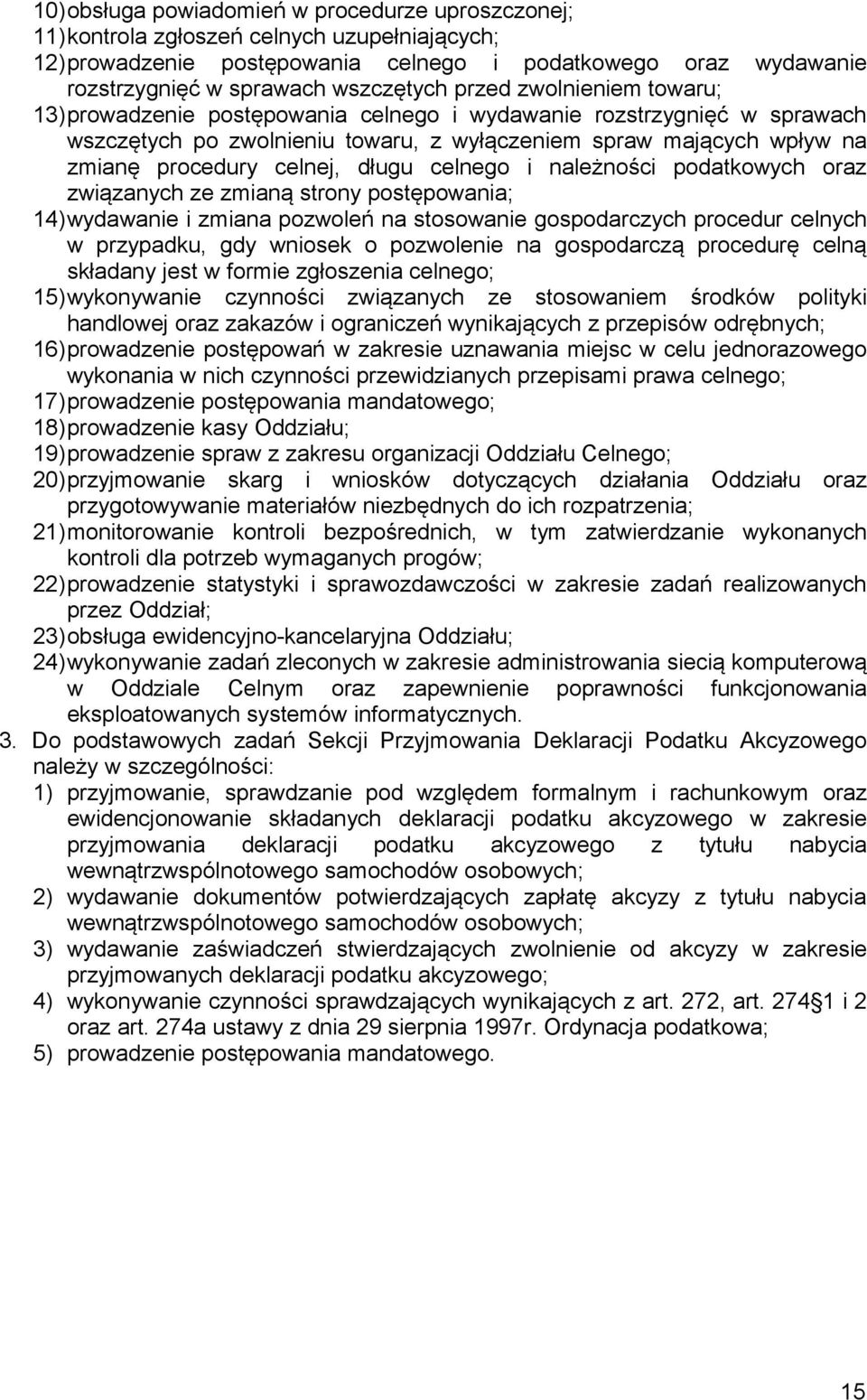 długu celnego i należności podatkowych oraz związanych ze zmianą strony postępowania; 14)wydawanie i zmiana pozwoleń na stosowanie gospodarczych procedur celnych w przypadku, gdy wniosek o pozwolenie