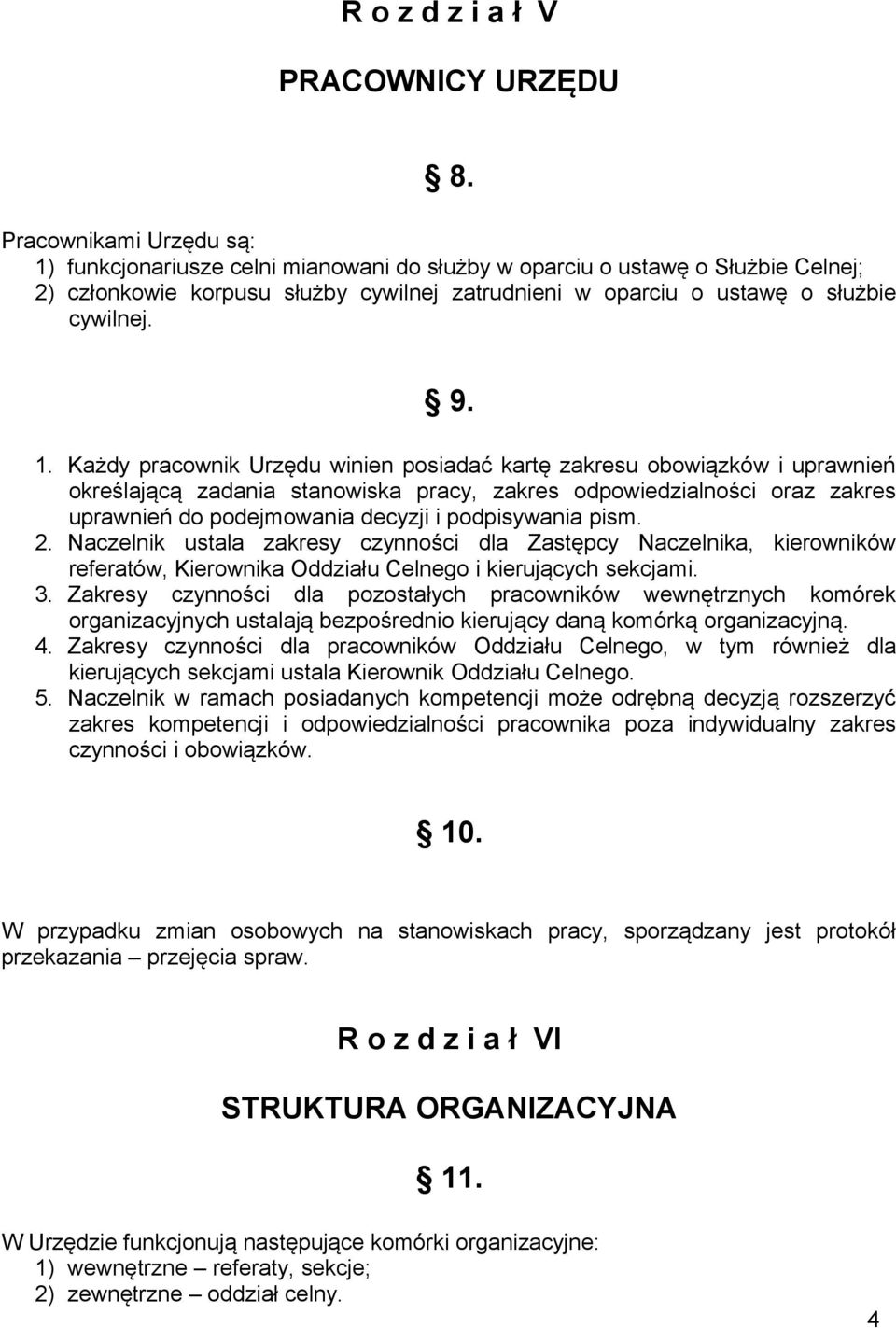 funkcjonariusze celni mianowani do służby w oparciu o ustawę o Służbie Celnej; 2) członkowie korpusu służby cywilnej zatrudnieni w oparciu o ustawę o służbie cywilnej. 9. 1.