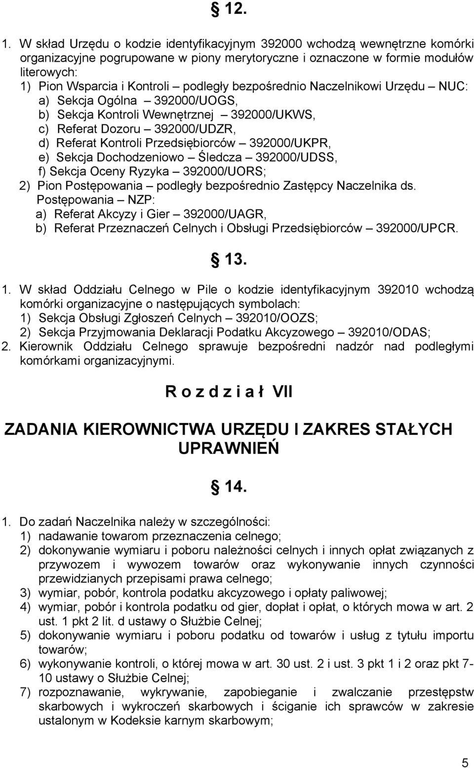 bezpośrednio Naczelnikowi Urzędu NUC: a) Sekcja Ogólna 392000/UOGS, b) Sekcja Kontroli Wewnętrznej 392000/UKWS, c) Referat Dozoru 392000/UDZR, d) Referat Kontroli Przedsiębiorców 392000/UKPR, e)