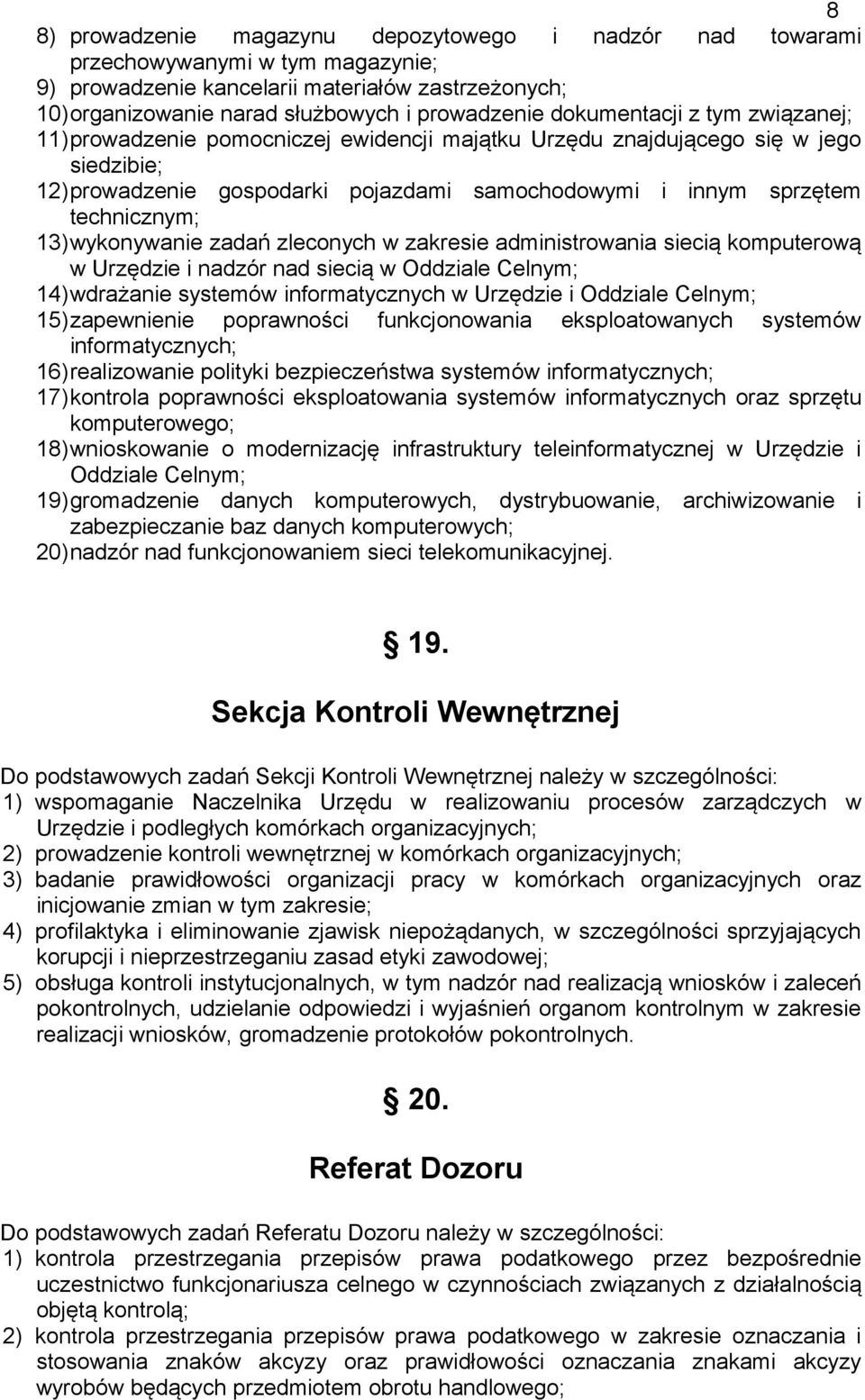 13)wykonywanie zadań zleconych w zakresie administrowania siecią komputerową w Urzędzie i nadzór nad siecią w Oddziale Celnym; 14)wdrażanie systemów informatycznych w Urzędzie i Oddziale Celnym;