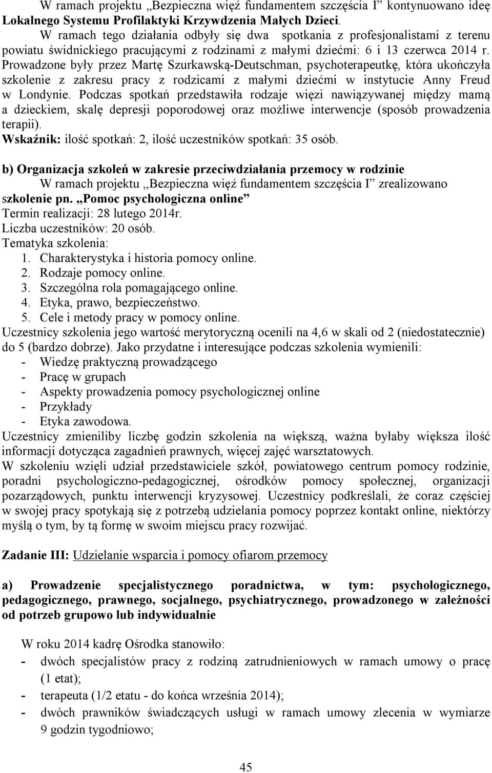 Prowadzone były przez Martę Szurkawską-Deutschman, psychoterapeutkę, która ukończyła szkolenie z zakresu pracy z rodzicami z małymi dziećmi w instytucie Anny Freud w Londynie.