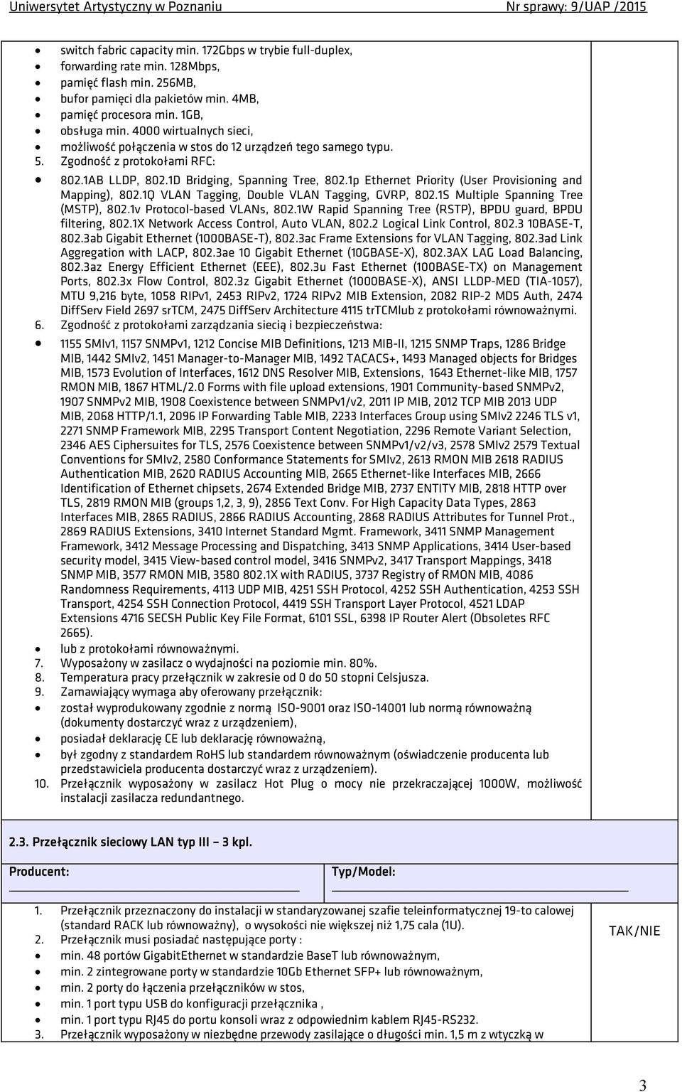 1p Ethernet Priority (User Provisioning and Mapping), 802.1Q VLAN Tagging, Double VLAN Tagging, GVRP, 802.1S Multiple Spanning Tree (MSTP), 802.1v Protocol-based VLANs, 802.