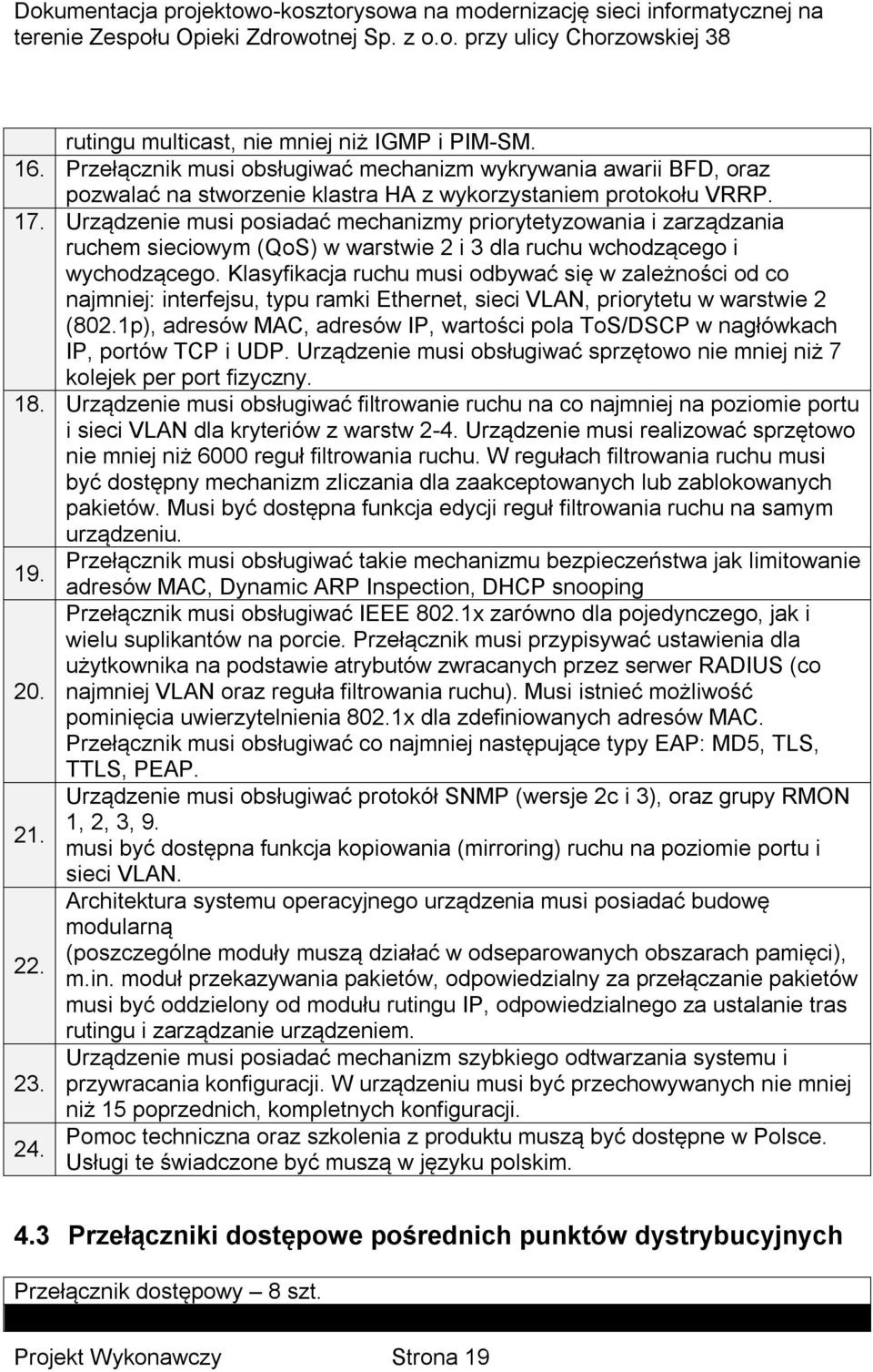 Klasyfikacja ruchu musi odbywać się w zależności od co najmniej: interfejsu, typu ramki Ethernet, sieci VLAN, priorytetu w warstwie 2 (802.