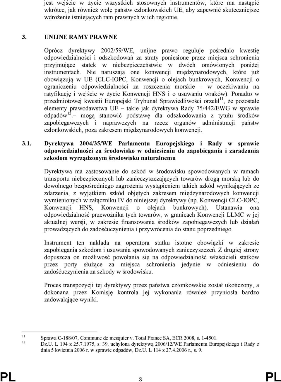 UNIJNE RAMY PRAWNE Oprócz dyrektywy 2002/59/WE, unijne prawo reguluje pośrednio kwestię odpowiedzialności i odszkodowań za straty poniesione przez miejsca schronienia przyjmujące statek w