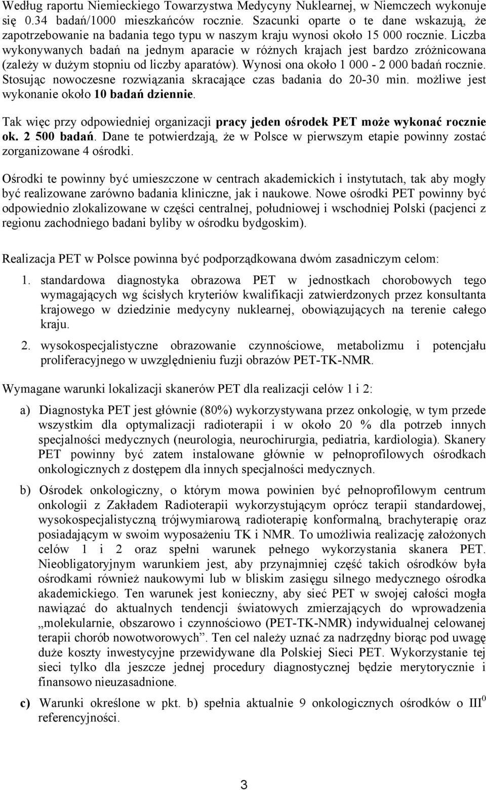 Liczba wykonywanych badań na jednym aparacie w różnych krajach jest bardzo zróżnicowana (zależy w dużym stopniu od liczby aparatów). Wynosi ona około 1 000-2 000 badań rocznie.