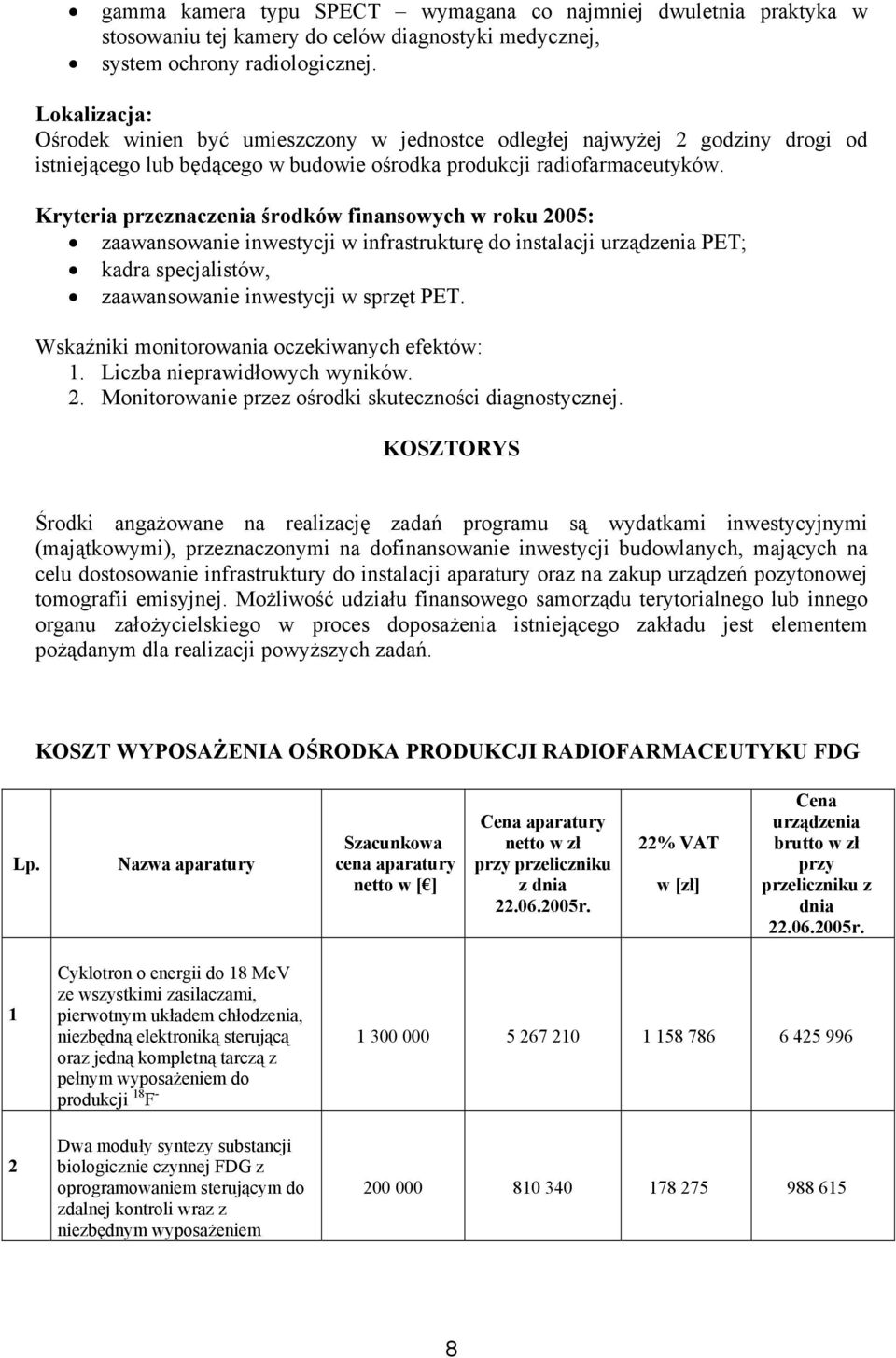 Kryteria przeznaczenia środków finansowych w roku 2005: zaawansowanie inwestycji w infrastrukturę do instalacji urządzenia PET; kadra specjalistów, zaawansowanie inwestycji w sprzęt PET.