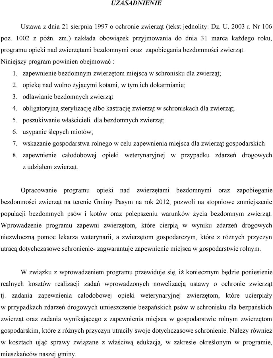 zapewnienie bezdomnym zwierzętom miejsca w schronisku dla zwierząt; 2. opiekę nad wolno żyjącymi kotami, w tym ich dokarmianie; 3. odławianie bezdomnych zwierząt 4.