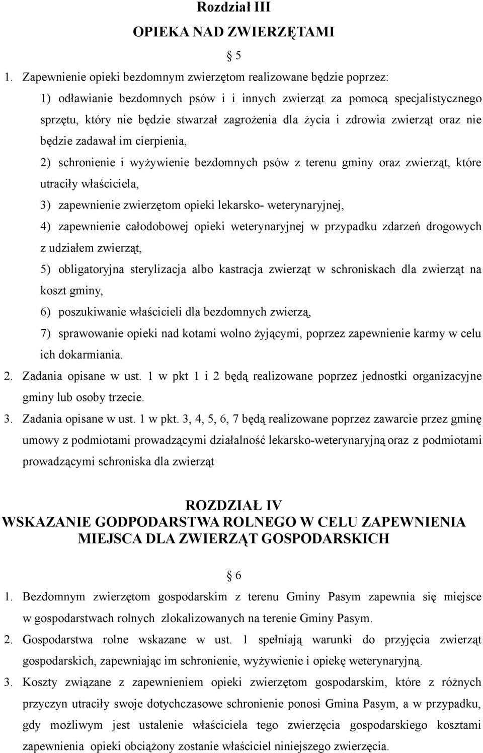 życia i zdrowia zwierząt oraz nie będzie zadawał im cierpienia, 2) schronienie i wyżywienie bezdomnych psów z terenu gminy oraz zwierząt, które utraciły właściciela, 3) zapewnienie zwierzętom opieki