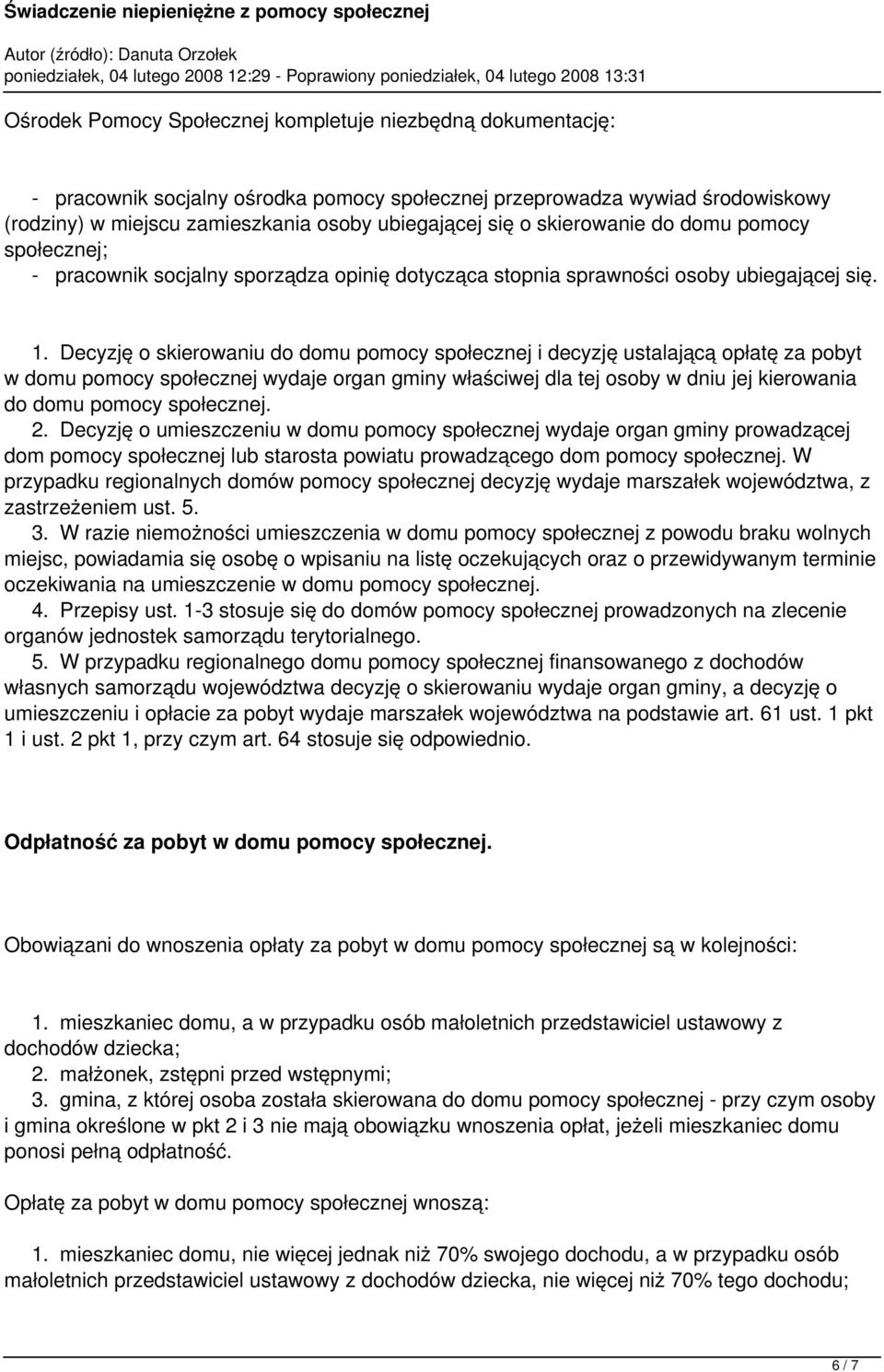 Decyzję o skierowaniu do domu pomocy społecznej i decyzję ustalającą opłatę za pobyt w domu pomocy społecznej wydaje organ gminy właściwej dla tej osoby w dniu jej kierowania do domu pomocy