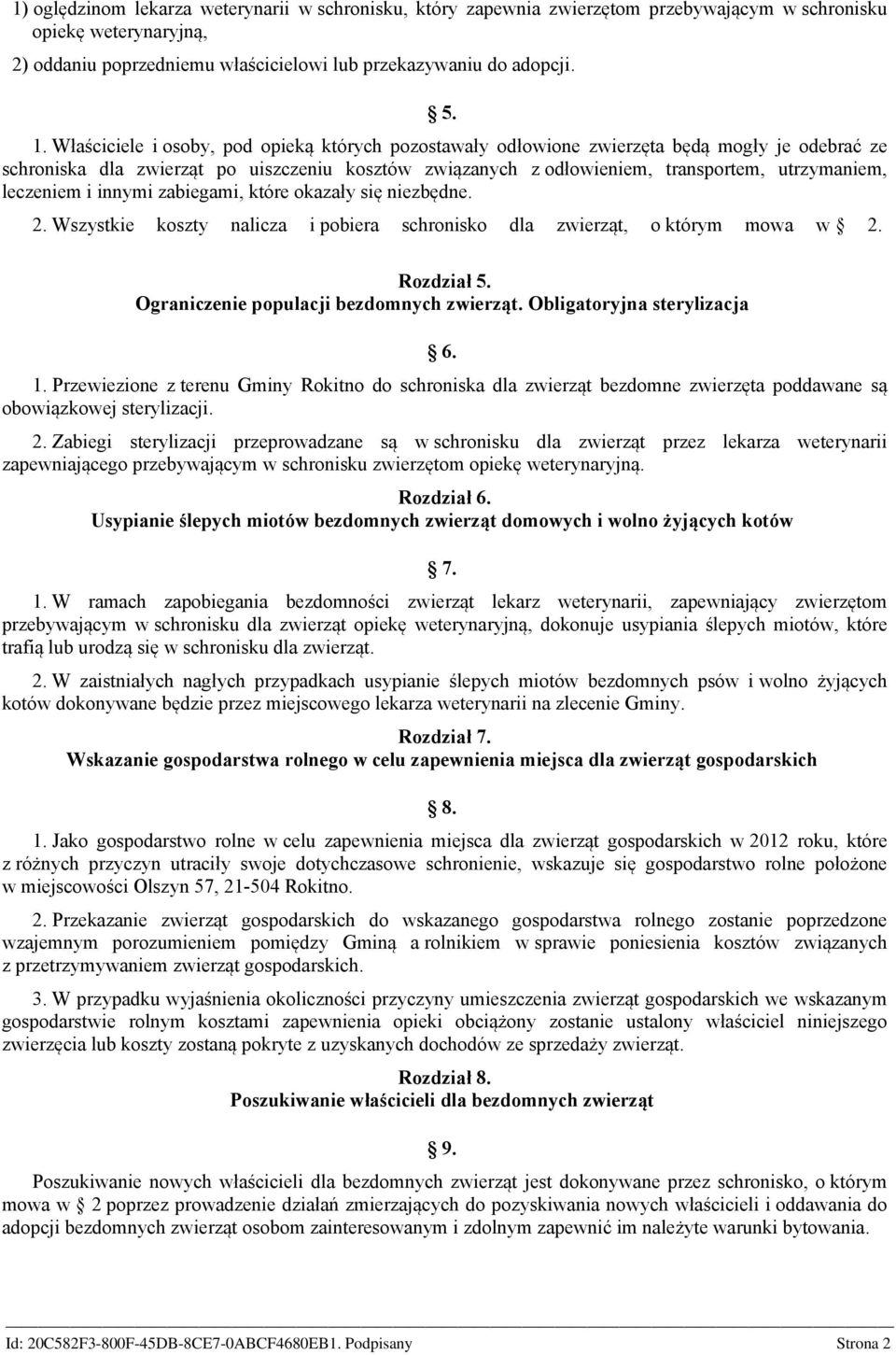 leczeniem i innymi zabiegami, które okazały się niezbędne. 2. Wszystkie koszty nalicza i pobiera schronisko dla zwierząt, o którym mowa w 2. Rozdział 5. Ograniczenie populacji bezdomnych zwierząt.