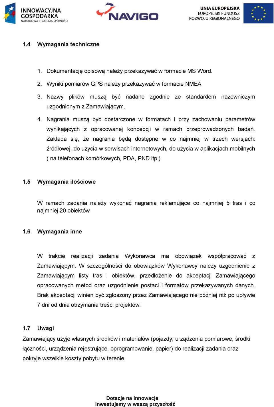 Nagrania muszą być dostarczone w formatach i przy zachowaniu parametrów wynikających z opracowanej koncepcji w ramach przeprowadzonych badań.