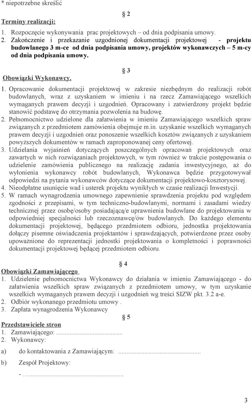 Zakończenie i przekazanie uzgodnionej dokumentacji projektowej - projektu budowlanego 3 m-ce od dnia podpisania umowy, projektów wykonawczych 5 m-cy od dnia podpisania umowy. Obowiązki Wykonawcy. 3 1.