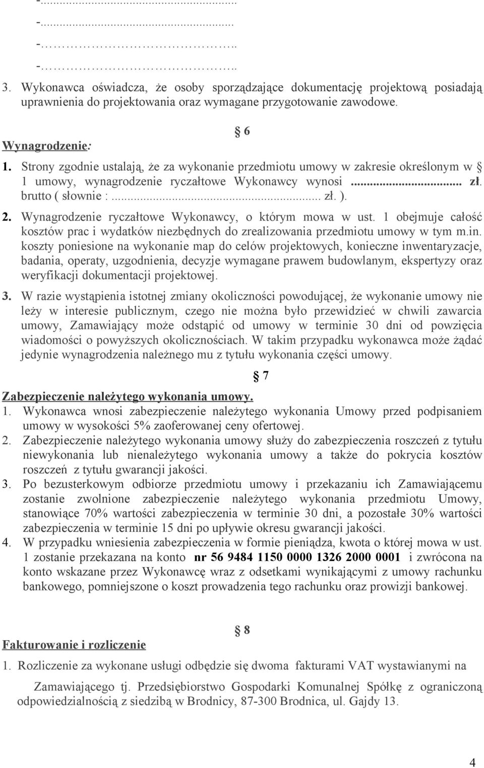 Wynagrodzenie ryczałtowe Wykonawcy, o którym mowa w ust. 1 obejmuje całość kosztów prac i wydatków niezbędnych do zrealizowania przedmiotu umowy w tym m.in.