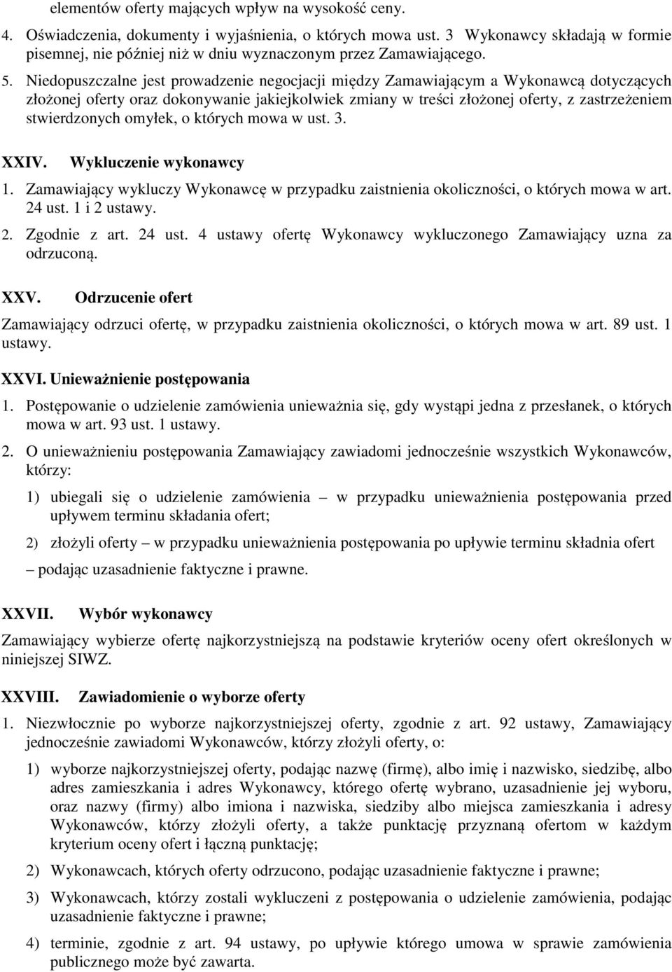 Niedopuszczalne jest prowadzenie negocjacji między Zamawiającym a Wykonawcą dotyczących złożonej oferty oraz dokonywanie jakiejkolwiek zmiany w treści złożonej oferty, z zastrzeżeniem stwierdzonych