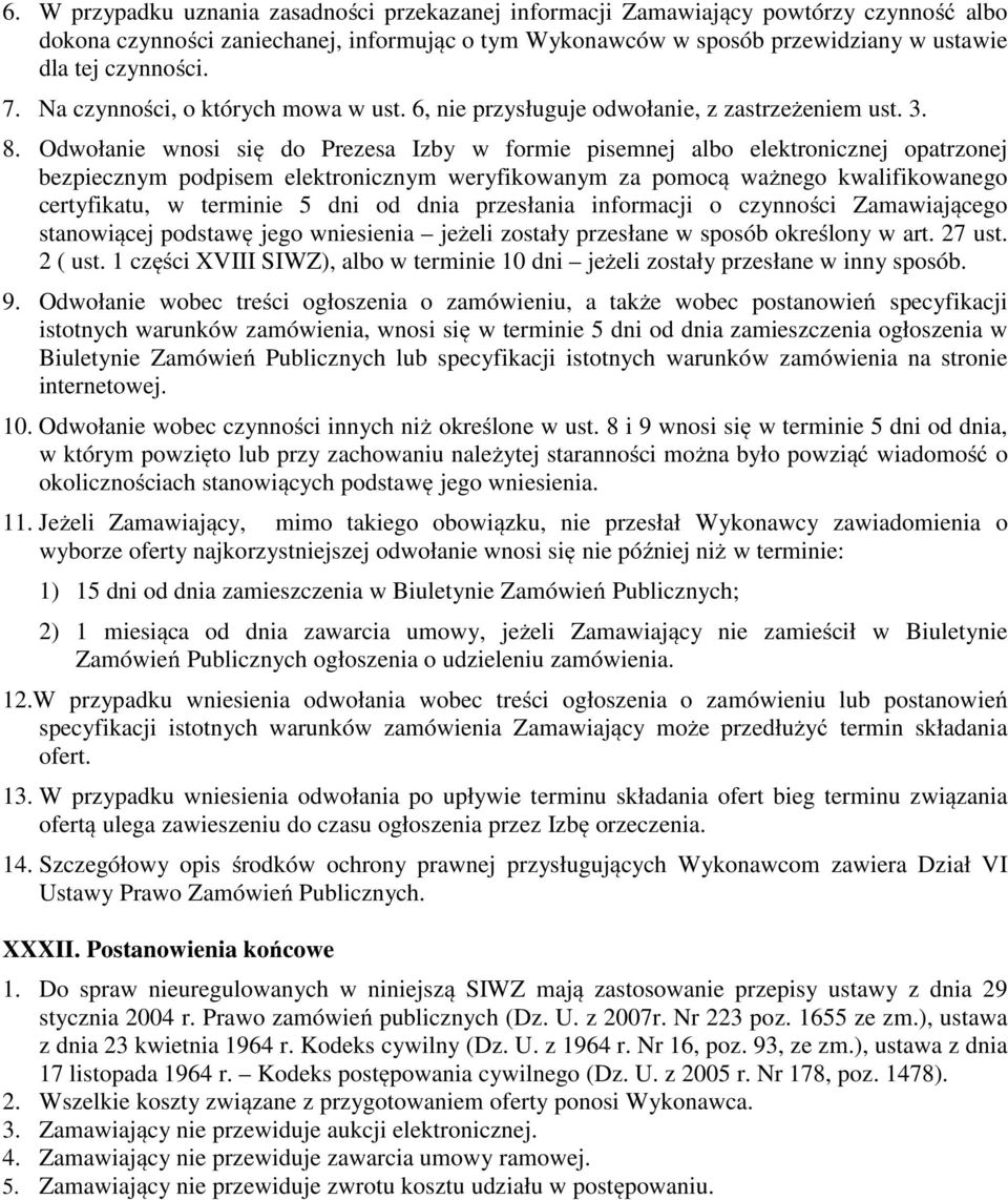 Odwołanie wnosi się do Prezesa Izby w formie pisemnej albo elektronicznej opatrzonej bezpiecznym podpisem elektronicznym weryfikowanym za pomocą ważnego kwalifikowanego certyfikatu, w terminie 5 dni