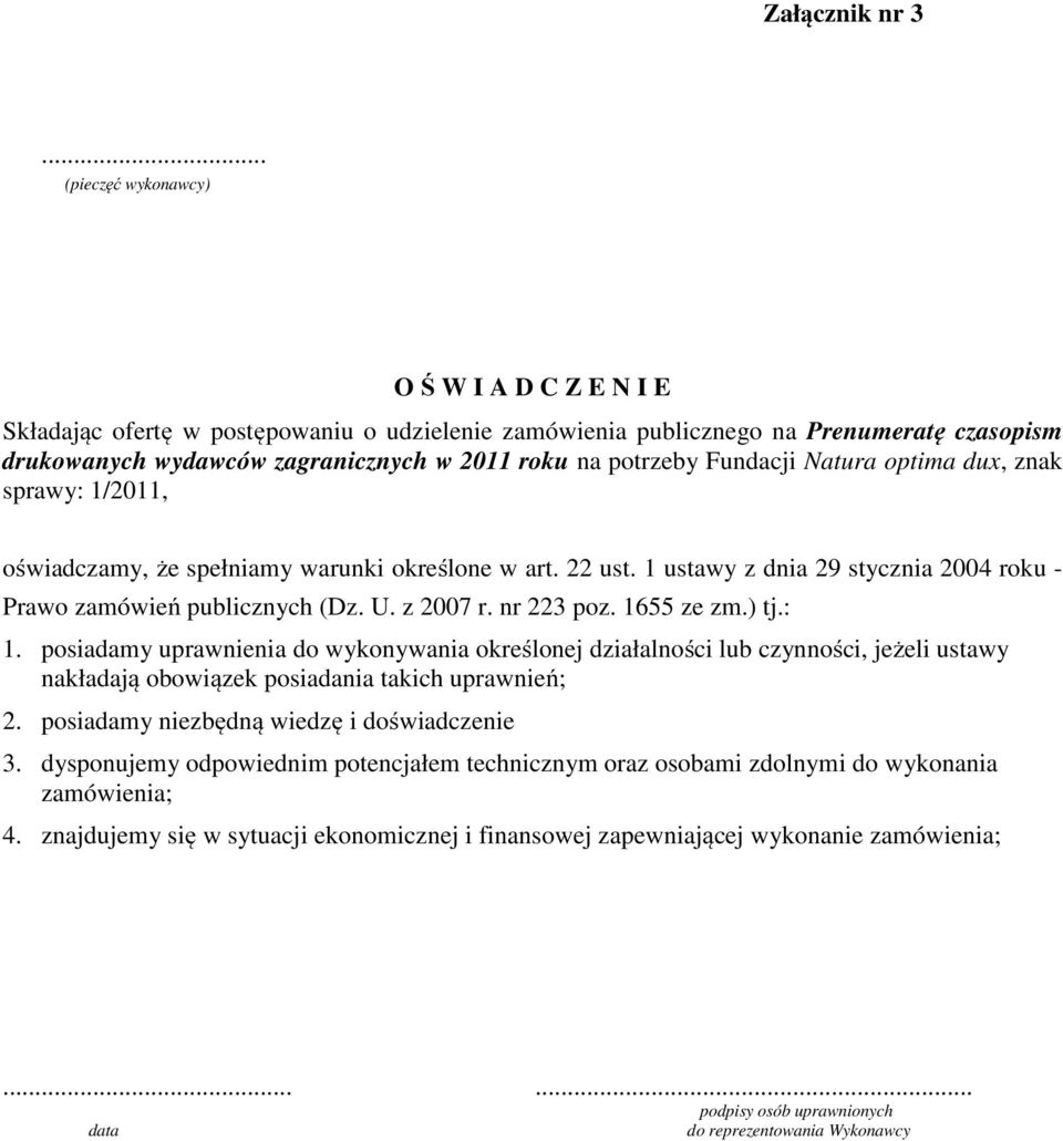 Fundacji Natura optima dux, znak sprawy: 1/2011, oświadczamy, że spełniamy warunki określone w art. 22 ust. 1 ustawy z dnia 29 stycznia 2004 roku - Prawo zamówień publicznych (Dz. U. z 2007 r.